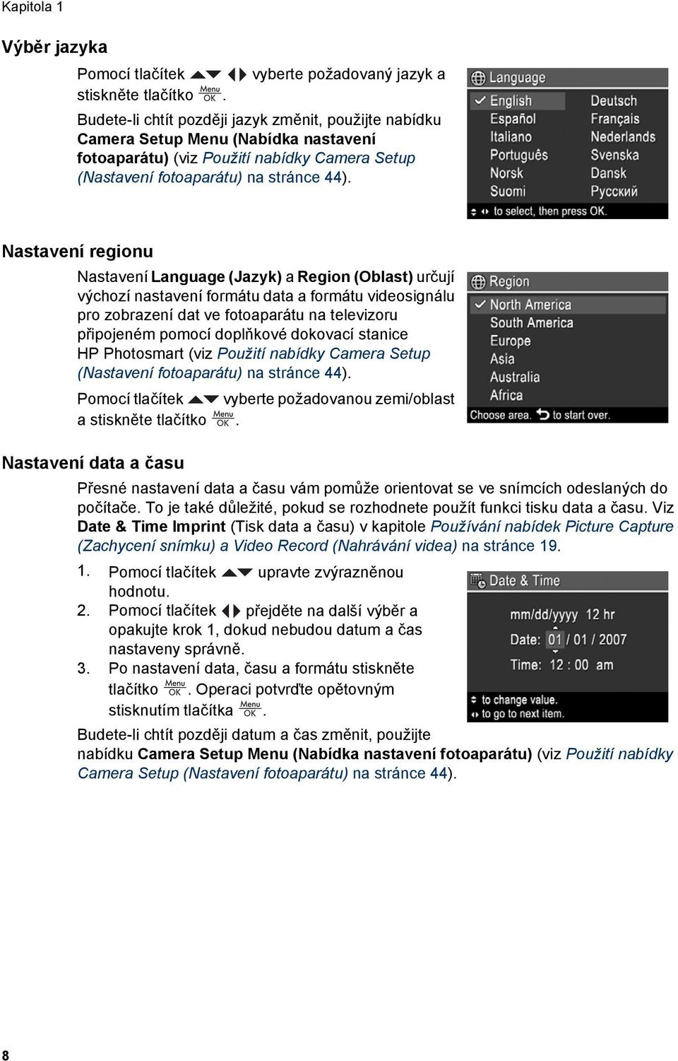 Nastavení regionu Nastavení Language (Jazyk) a Region (Oblast) určují výchozí nastavení formátu data a formátu videosignálu pro zobrazení dat ve fotoaparátu na televizoru připojeném pomocí doplňkové