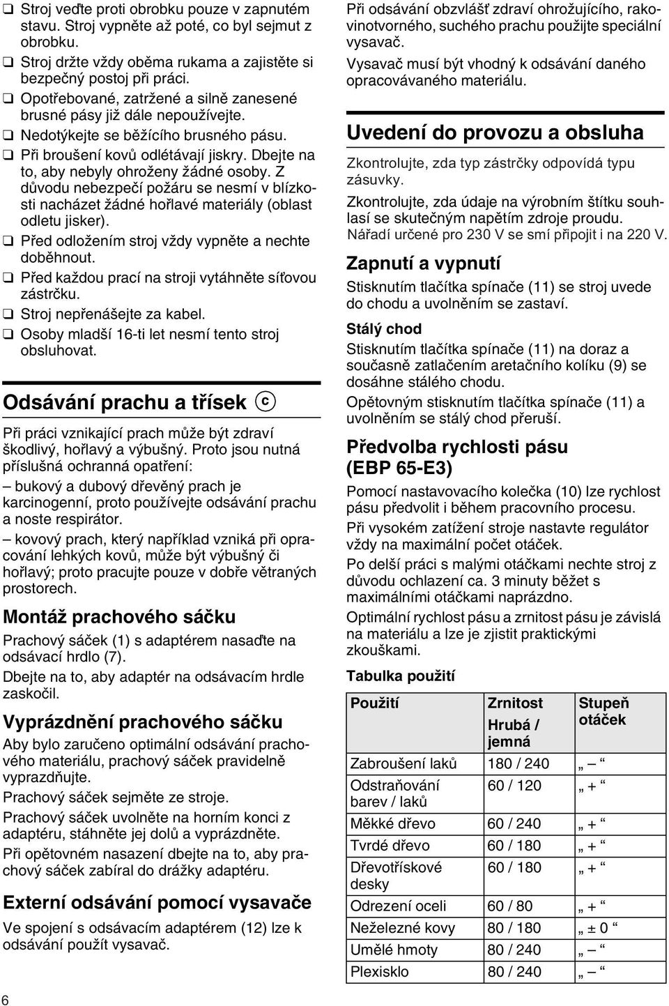 Z dûvodu nebezpeãí poïáru se nesmí v blízkosti nacházet Ïádné hofilavé materiály (oblast odletu jisker). Pfied odloïením stroj vïdy vypnûte a nechte dobûhnout.