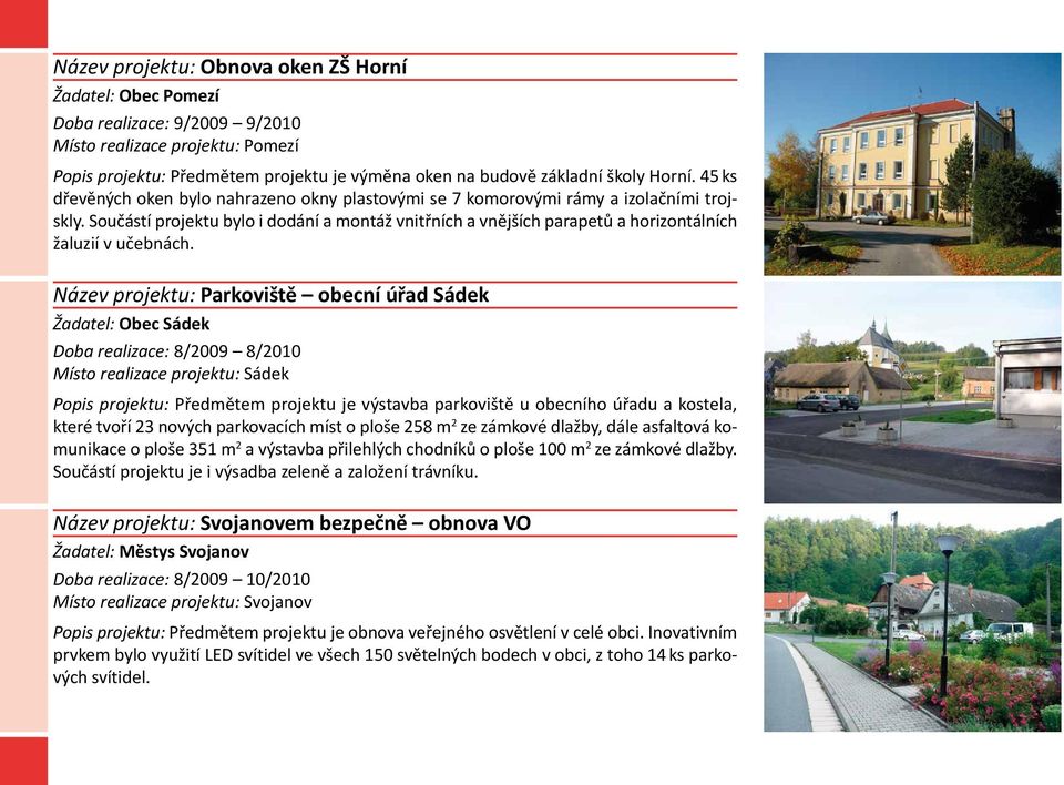 Součástí projektu bylo i dodání a montáž vnitřních a vnějších parapetů a horizontálních žaluzií v učebnách.