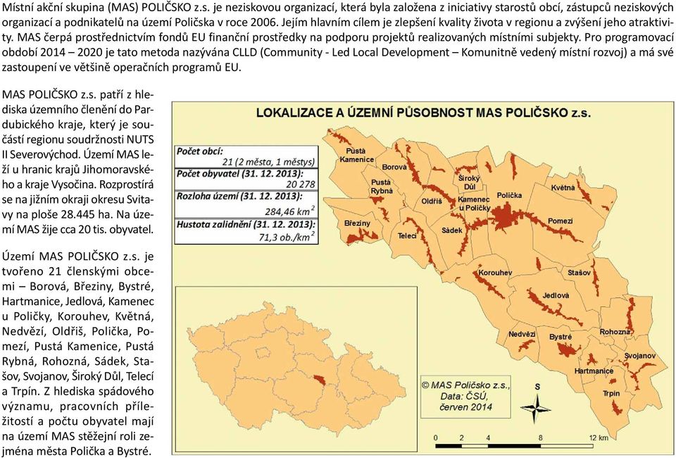 Pro programovací období 2014 2020 je tato metoda nazývána CLLD (Community - Led Local Development Komunitně vedený místní rozvoj) a má své zastoupení ve většině operačních programů EU. MAS POLIČSKO z.