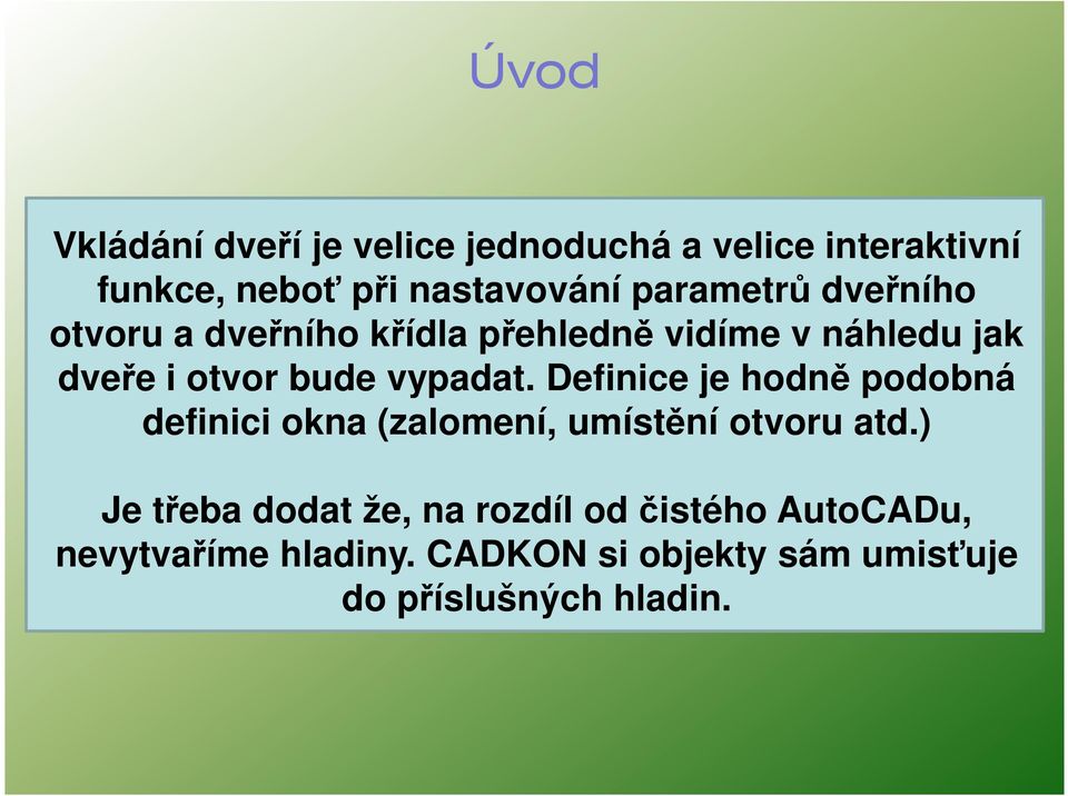 vypadat. Definice je hodně podobná definici okna (zalomení, umístění otvoru atd.