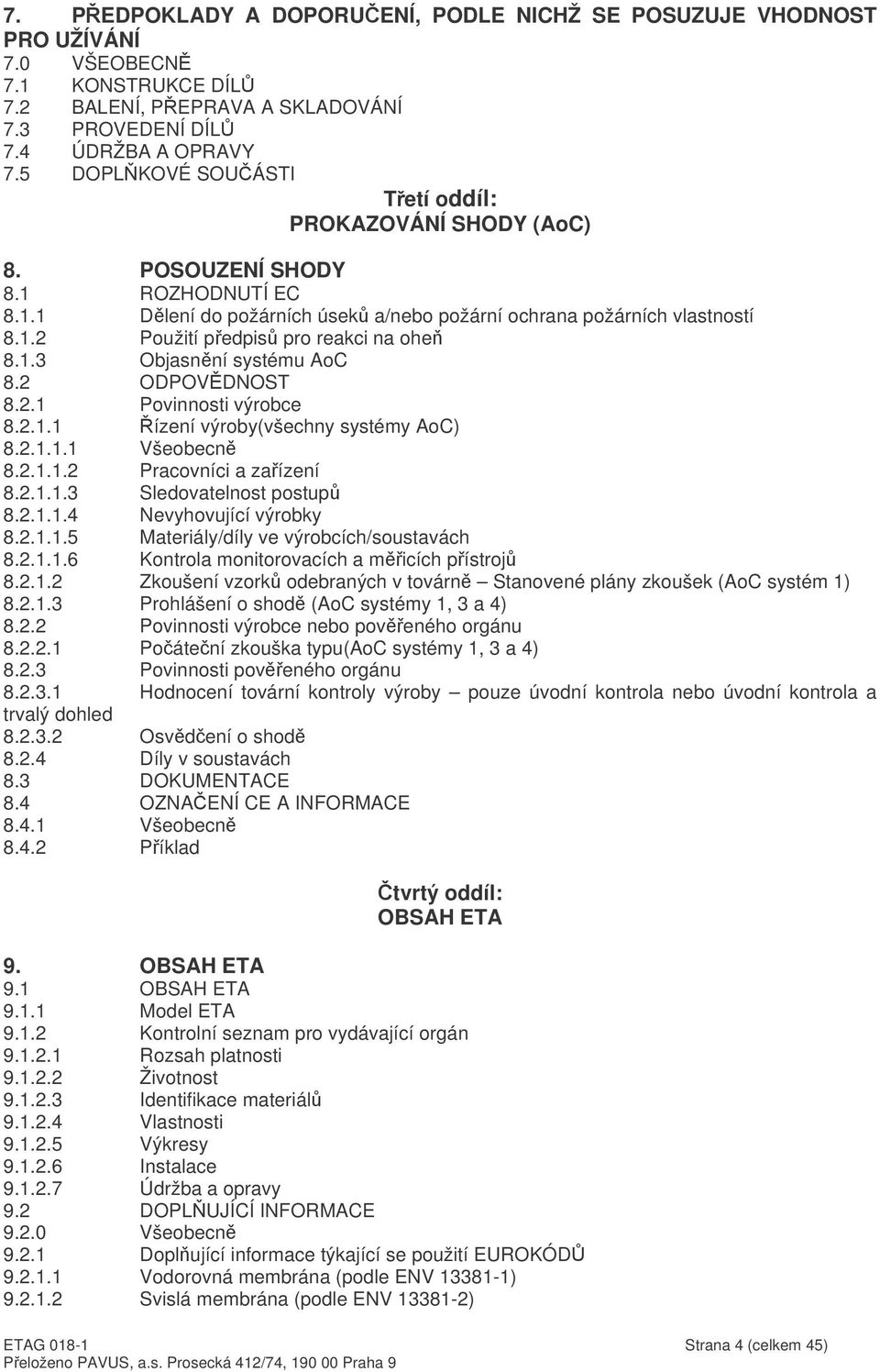 1.3 Objasnní systému AoC 8.2 ODPOVDNOST 8.2.1 Povinnosti výrobce 8.2.1.1 ízení výroby(všechny systémy AoC) 8.2.1.1.1 Všeobecn 8.2.1.1.2 Pracovníci a zaízení 8.2.1.1.3 Sledovatelnost postup 8.2.1.1.4 Nevyhovující výrobky 8.