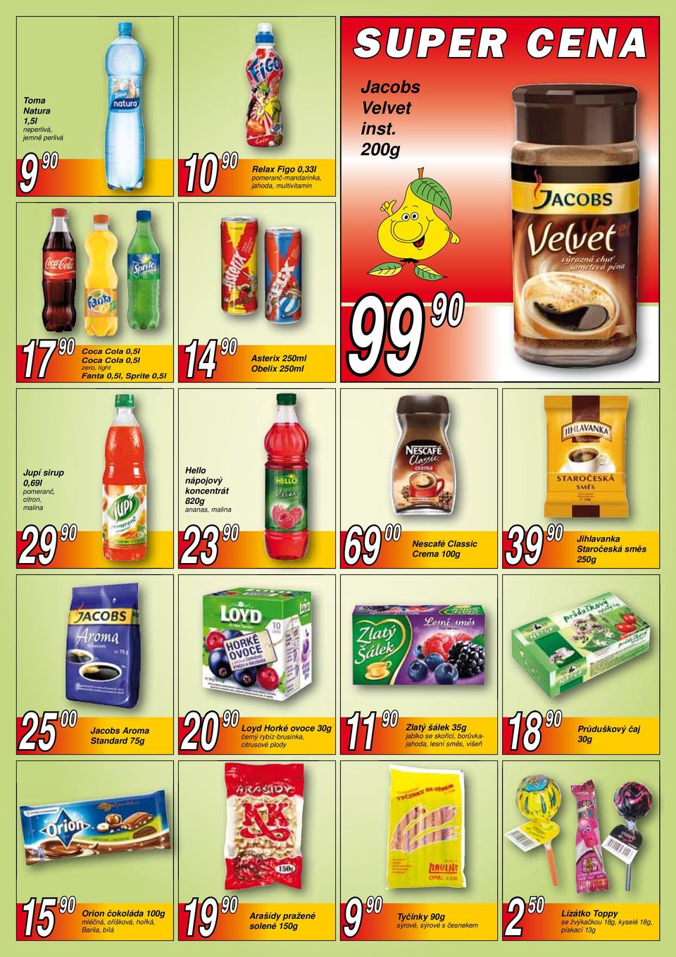 00 Nescafé Classic Crema 100g 39 90 Jihlavanka 250g Staročeská směs 25 00 Jacobs Aroma Standard 75g 20 90 Loyd Horké ovoce 30g černý rybíz-brusinka, citrusové plody 11 90 Zlatý šálek 35g jablko se