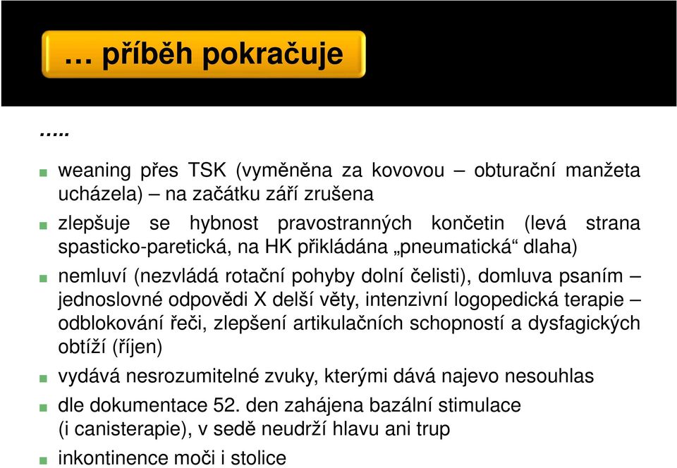 spasticko-paretická, na HK přikládána pneumatická dlaha) nemluví (nezvládá rotační pohyby dolní čelisti), domluva psaním jednoslovné odpovědi X delší