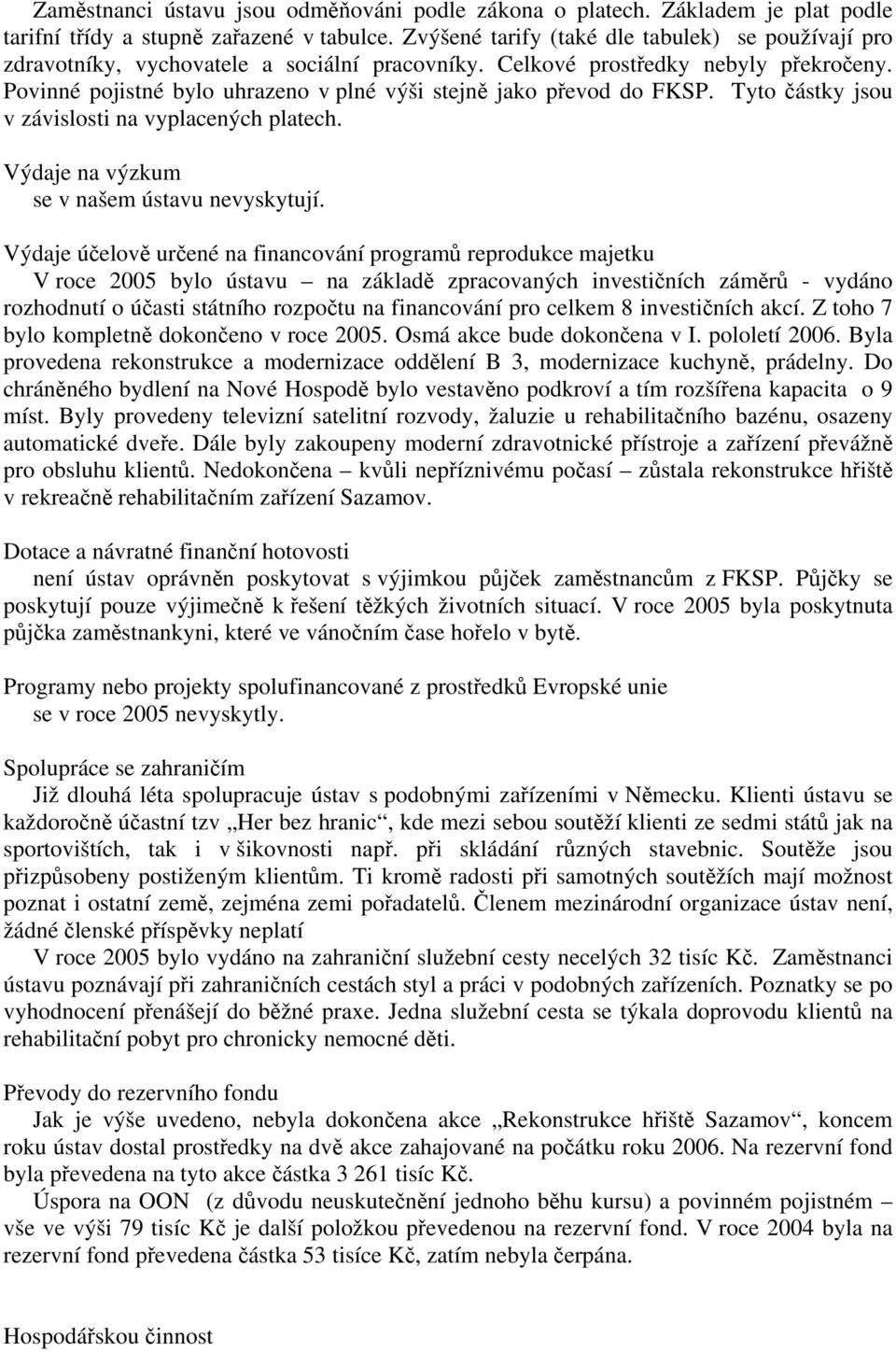 Povinné pojistné bylo uhrazeno v plné výši stejně jako převod do FKSP. Tyto částky jsou v závislosti na vyplacených platech. Výdaje na výzkum se v našem ústavu nevyskytují.