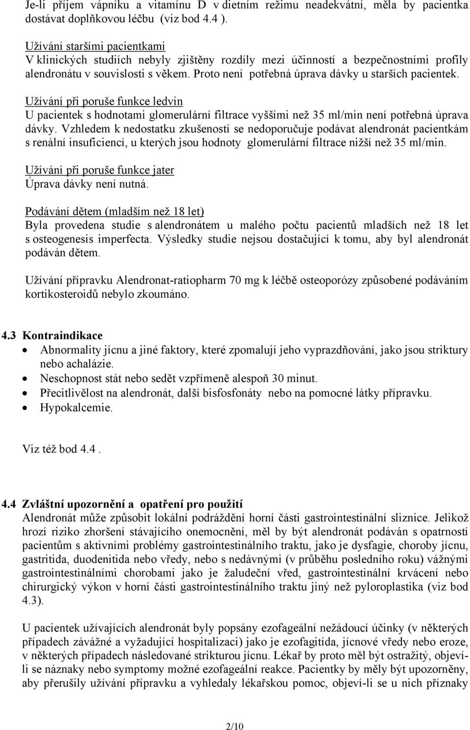 Proto není potřebná úprava dávky u starších pacientek. Užívání při poruše funkce ledvin U pacientek s hodnotami glomerulární filtrace vyššími než 35 ml/min není potřebná úprava dávky.