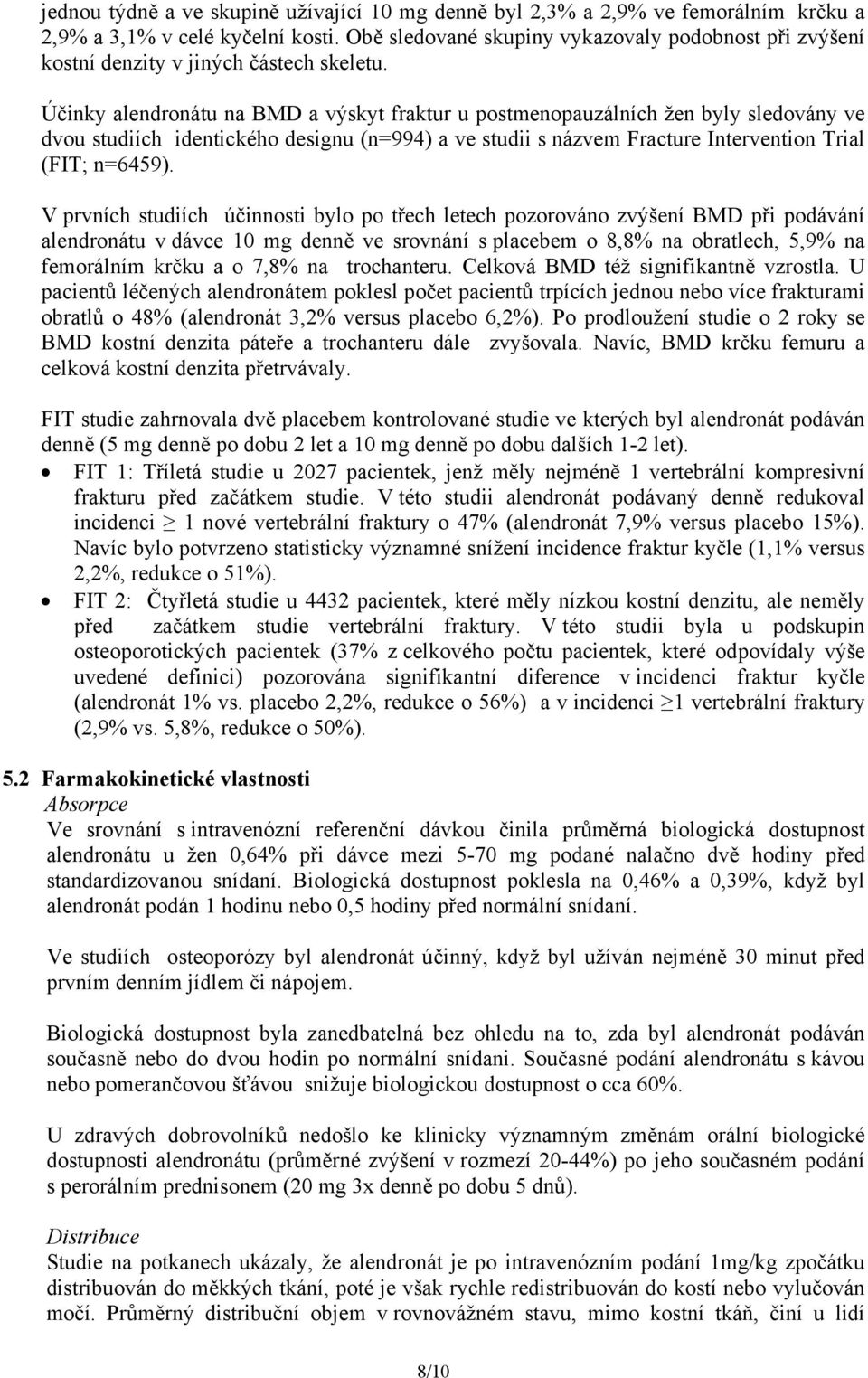 Účinky alendronátu na BMD a výskyt fraktur u postmenopauzálních žen byly sledovány ve dvou studiích identického designu (n=994) a ve studii s názvem Fracture Intervention Trial (FIT; n=6459).