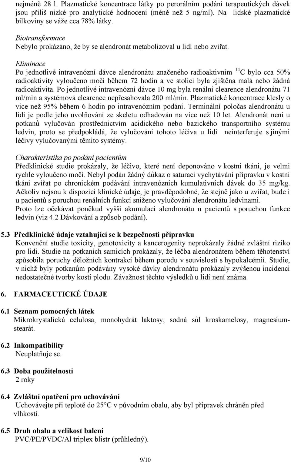 Eliminace Po jednotlivé intravenózní dávce alendronátu značeného radioaktivním 14 C bylo cca 50% radioaktivity vyloučeno močí během 72 hodin a ve stolici byla zjištěna malá nebo žádná radioaktivita.