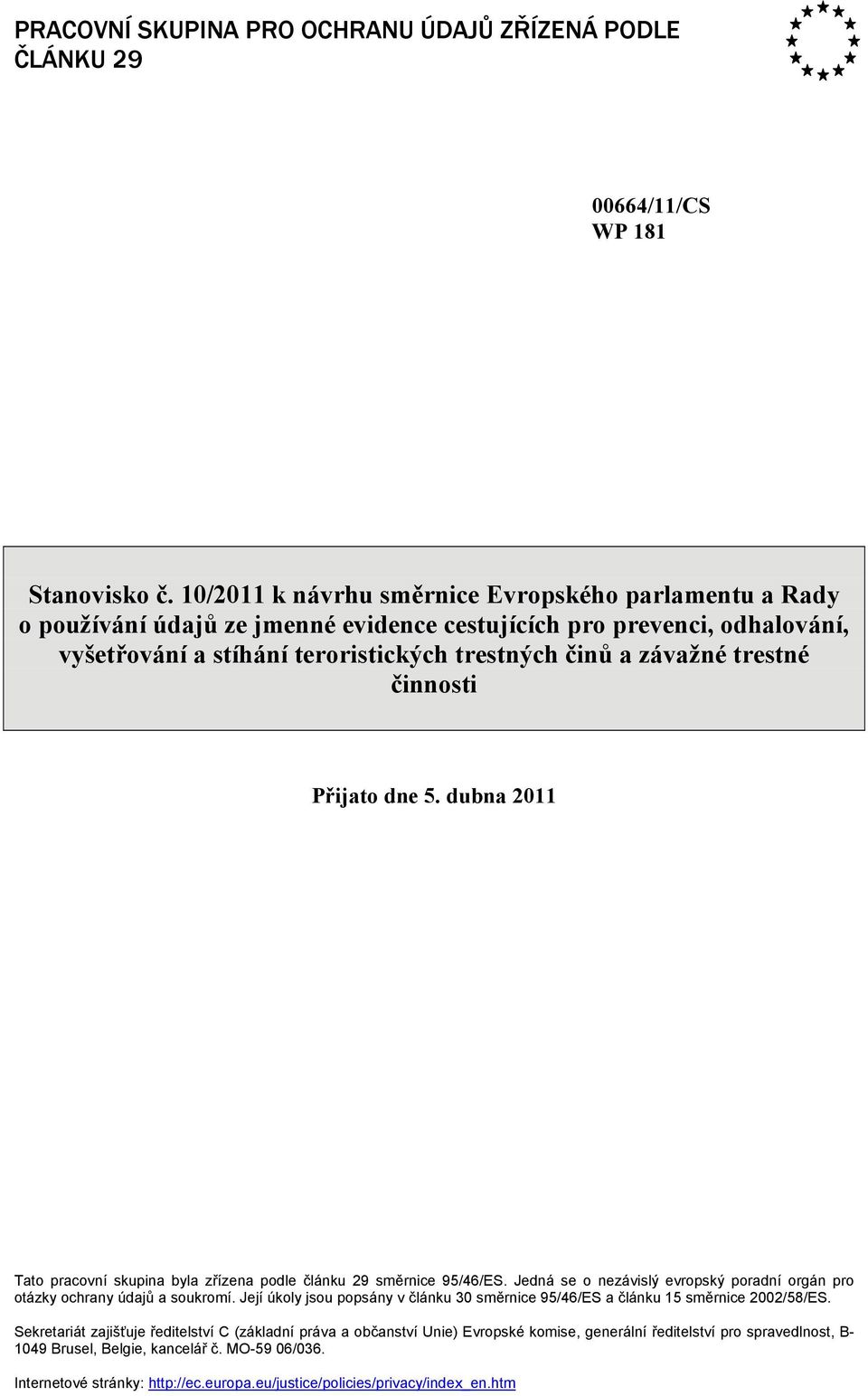 činnosti Přijato dne 5. dubna 2011 Tato pracovní skupina byla zřízena podle článku 29 směrnice 95/46/ES. Jedná se o nezávislý evropský poradní orgán pro otázky ochrany údajů a soukromí.