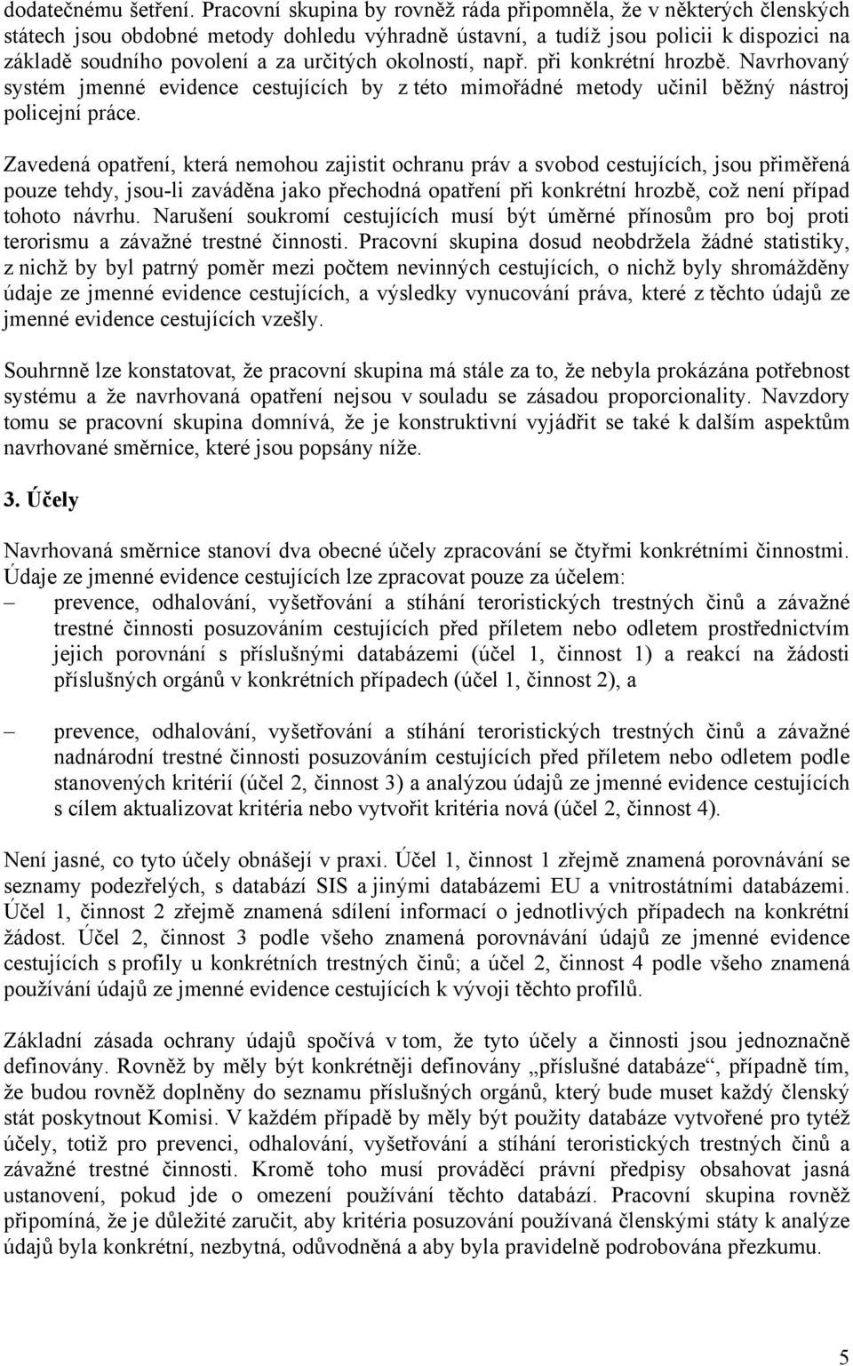 okolností, např. při konkrétní hrozbě. Navrhovaný systém jmenné evidence cestujících by z této mimořádné metody učinil běžný nástroj policejní práce.