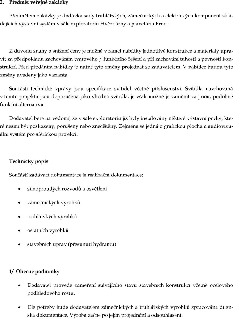 Před předáním nabídky je nutné tyto změny projednat se zadavatelem. V nabídce budou tyto změny uvedeny jako varianta. Součástí technické zprávy jsou specifikace svítidel včetně příslušenství.