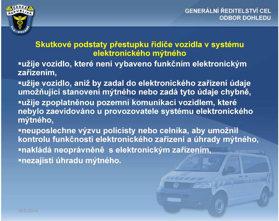 komunikaci vozidlem, které nebylo zaevidováno u provozovatele systému elektronického mýtného, neuposlechne výzvu policisty nebo celníka, aby