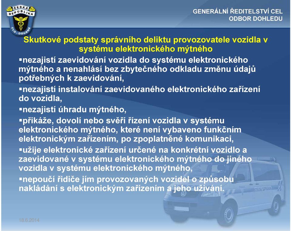 systému elektronického mýtného, které není vybaveno funkčním elektronickým zařízením, po zpoplatněné komunikaci, užije elektronické zařízení určené na konkrétní vozidlo a zaevidované v