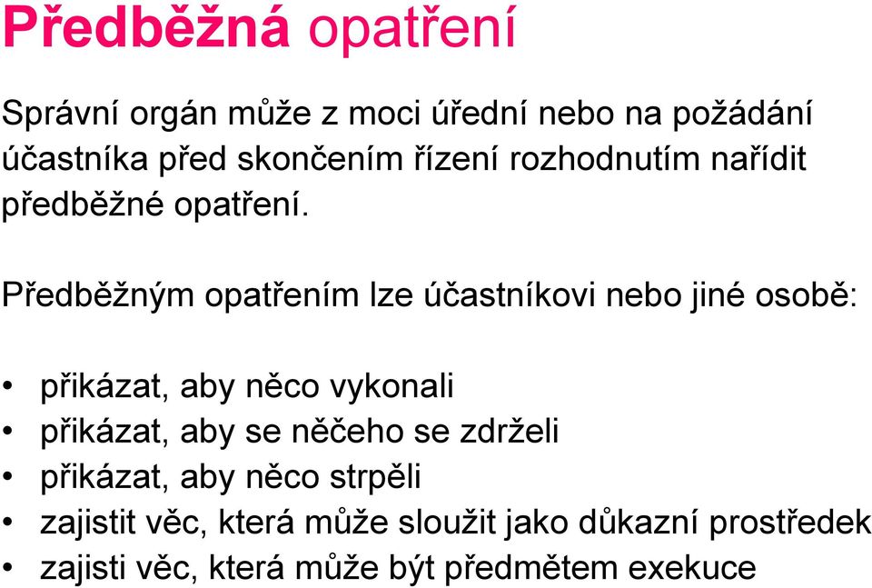 Předběžným opatřením lze účastníkovi nebo jiné osobě: přikázat, aby něco vykonali přikázat, aby