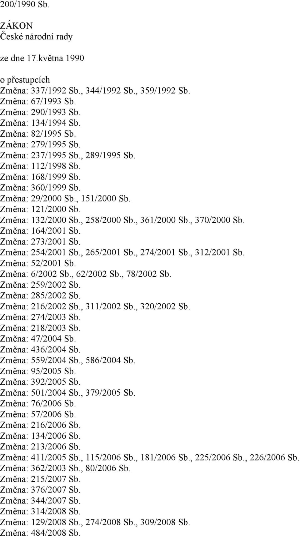 , 361/2000 Sb., 370/2000 Sb. Změna: 164/2001 Sb. Změna: 273/2001 Sb. Změna: 254/2001 Sb., 265/2001 Sb., 274/2001 Sb., 312/2001 Sb. Změna: 52/2001 Sb. Změna: 6/2002 Sb., 62/2002 Sb., 78/2002 Sb.