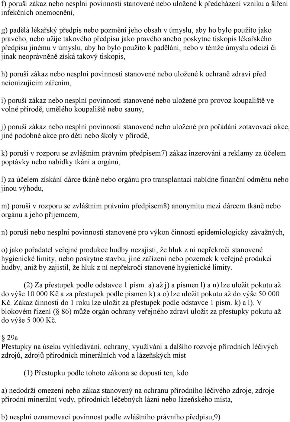 získá takový tiskopis, h) poruší zákaz nebo nesplní povinnosti stanovené nebo uložené k ochraně zdraví před neionizujícím zářením, i) poruší zákaz nebo nesplní povinnosti stanovené nebo uložené pro