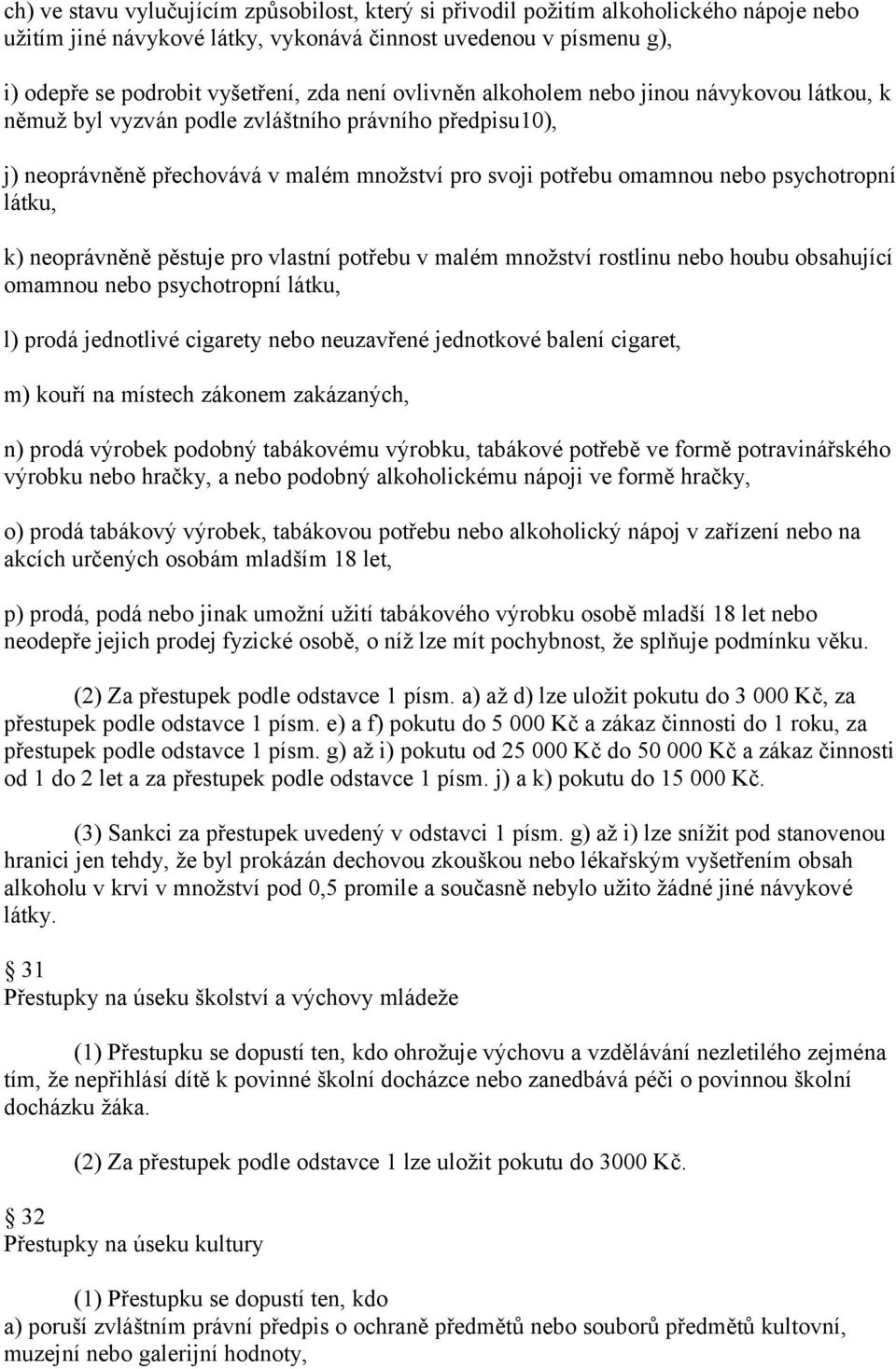 k) neoprávněně pěstuje pro vlastní potřebu v malém množství rostlinu nebo houbu obsahující omamnou nebo psychotropní látku, l) prodá jednotlivé cigarety nebo neuzavřené jednotkové balení cigaret, m)