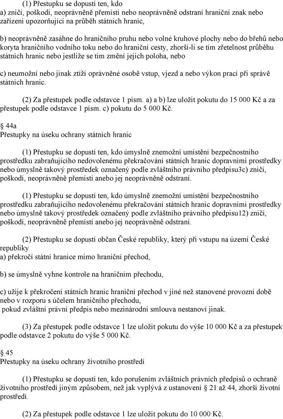 jejich poloha, nebo c) neumožní nebo jinak ztíží oprávněné osobě vstup, vjezd a nebo výkon prací při správě státních hranic. (2) Za přestupek podle odstavce 1 písm.