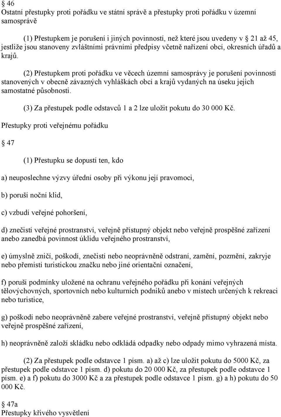 (2) Přestupkem proti pořádku ve věcech územní samosprávy je porušení povinností stanovených v obecně závazných vyhláškách obcí a krajů vydaných na úseku jejich samostatné působnosti.