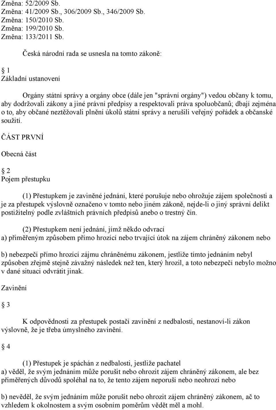 respektovali práva spoluobčanů; dbají zejména o to, aby občané neztěžovali plnění úkolů státní správy a nerušili veřejný pořádek a občanské soužití.