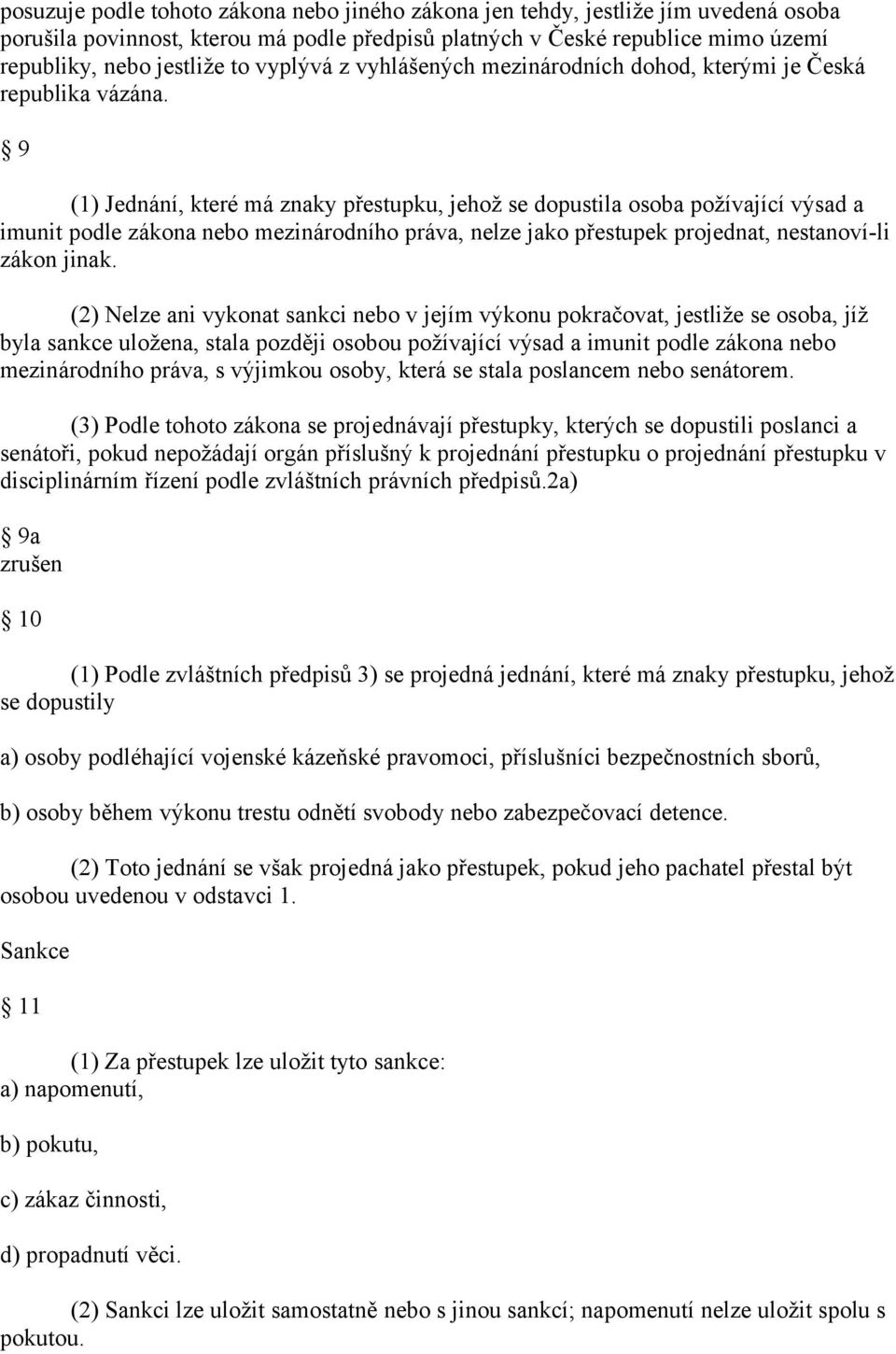 9 (1) Jednání, které má znaky přestupku, jehož se dopustila osoba požívající výsad a imunit podle zákona nebo mezinárodního práva, nelze jako přestupek projednat, nestanoví-li zákon jinak.