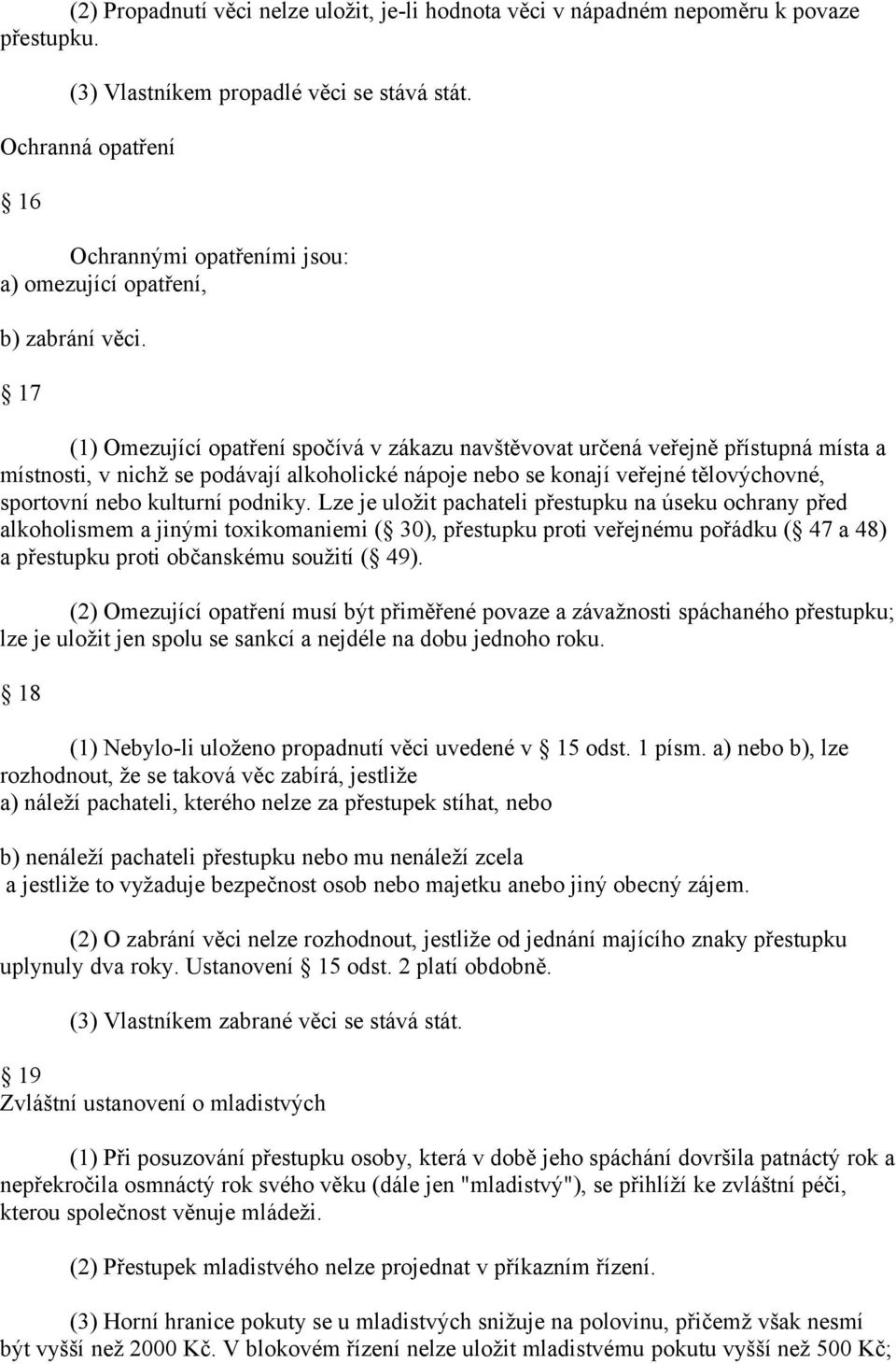 17 (1) Omezující opatření spočívá v zákazu navštěvovat určená veřejně přístupná místa a místnosti, v nichž se podávají alkoholické nápoje nebo se konají veřejné tělovýchovné, sportovní nebo kulturní