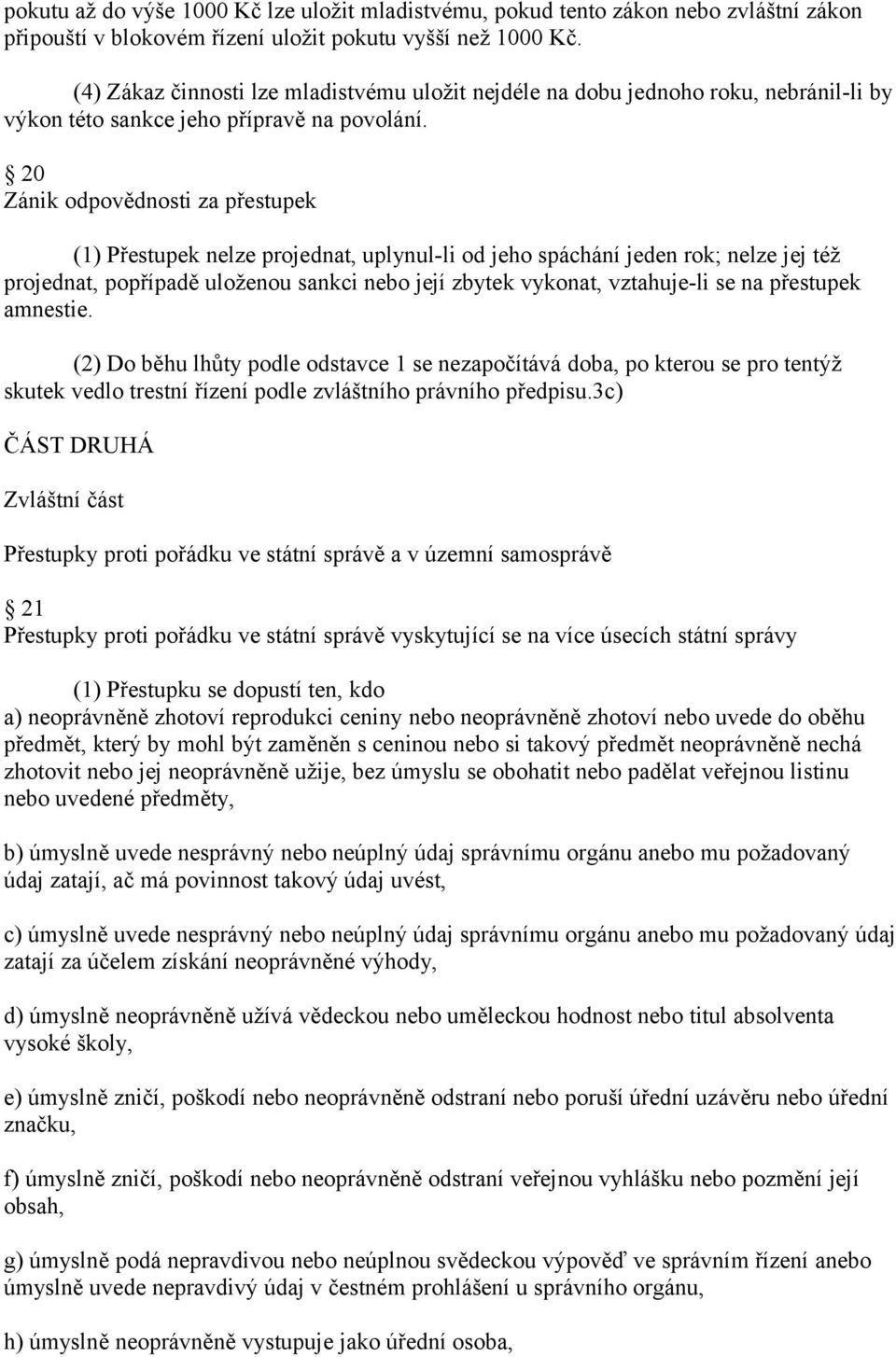 20 Zánik odpovědnosti za přestupek (1) Přestupek nelze projednat, uplynul-li od jeho spáchání jeden rok; nelze jej též projednat, popřípadě uloženou sankci nebo její zbytek vykonat, vztahuje-li se na