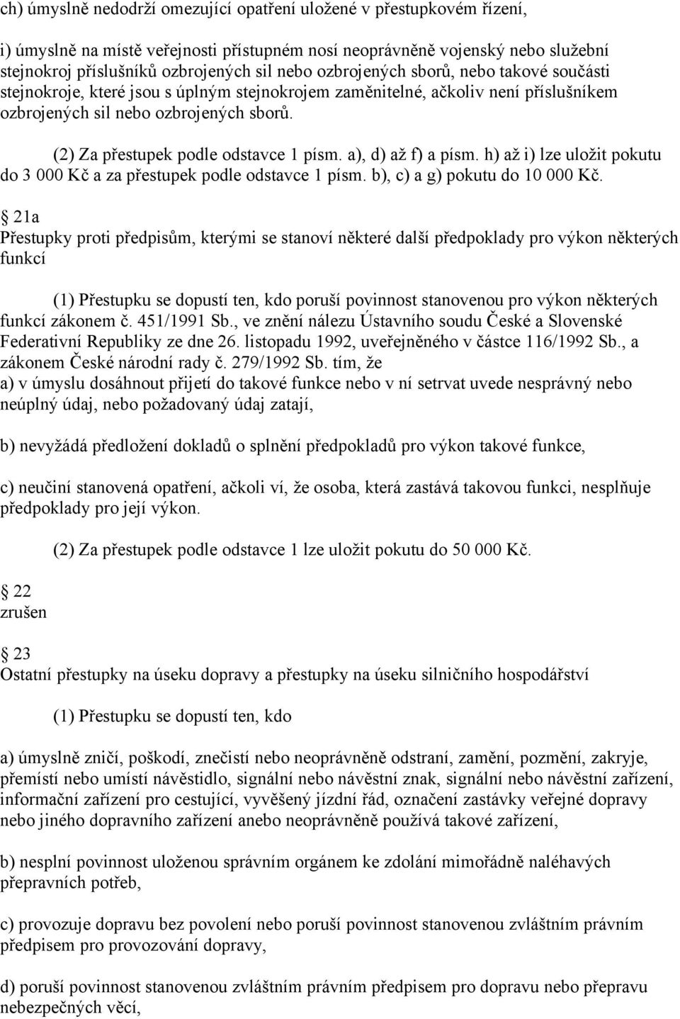 (2) Za přestupek podle odstavce 1 písm. a), d) až f) a písm. h) až i) lze uložit pokutu do 3 000 Kč a za přestupek podle odstavce 1 písm. b), c) a g) pokutu do 10 000 Kč.