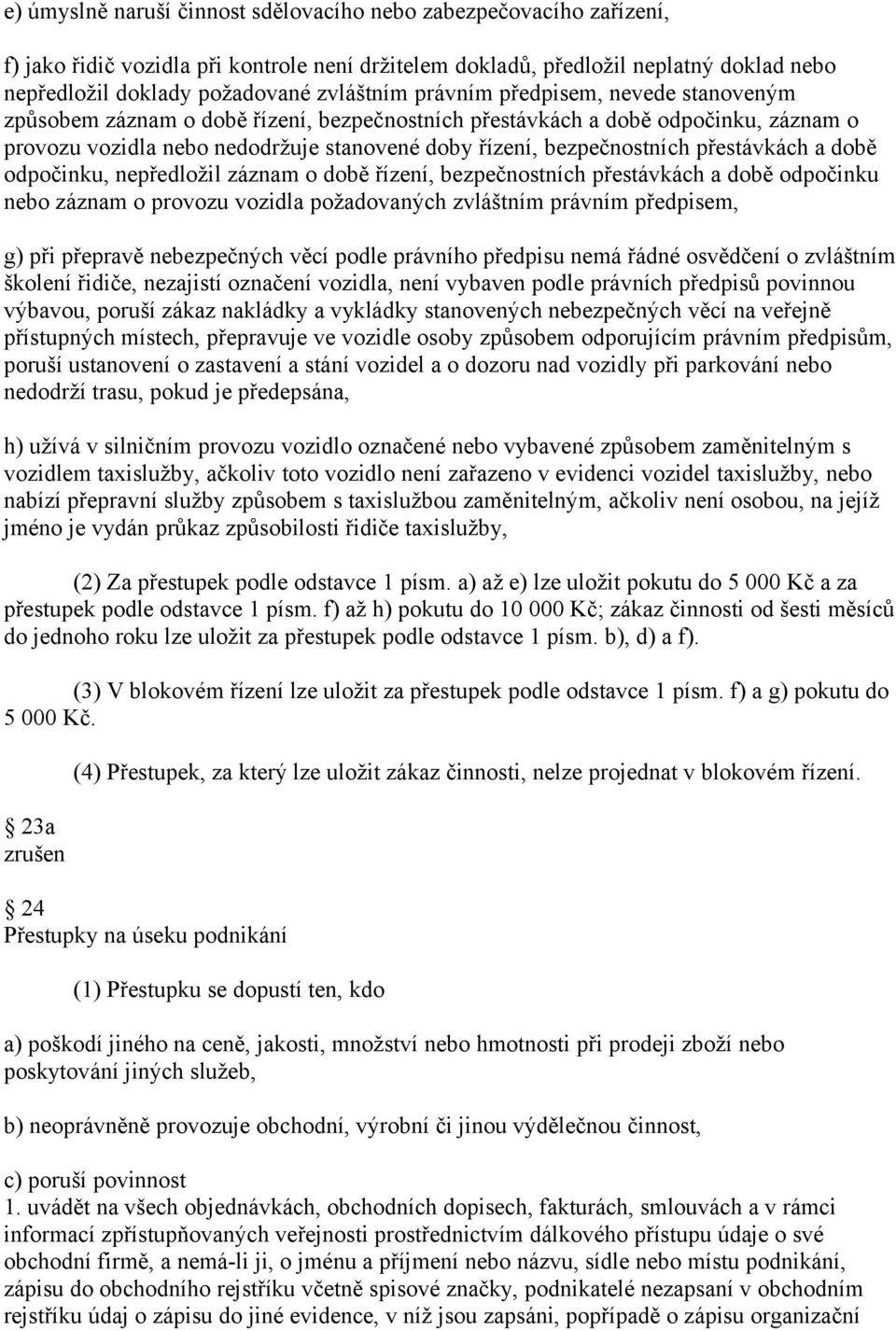 přestávkách a době odpočinku, nepředložil záznam o době řízení, bezpečnostních přestávkách a době odpočinku nebo záznam o provozu vozidla požadovaných zvláštním právním předpisem, g) při přepravě