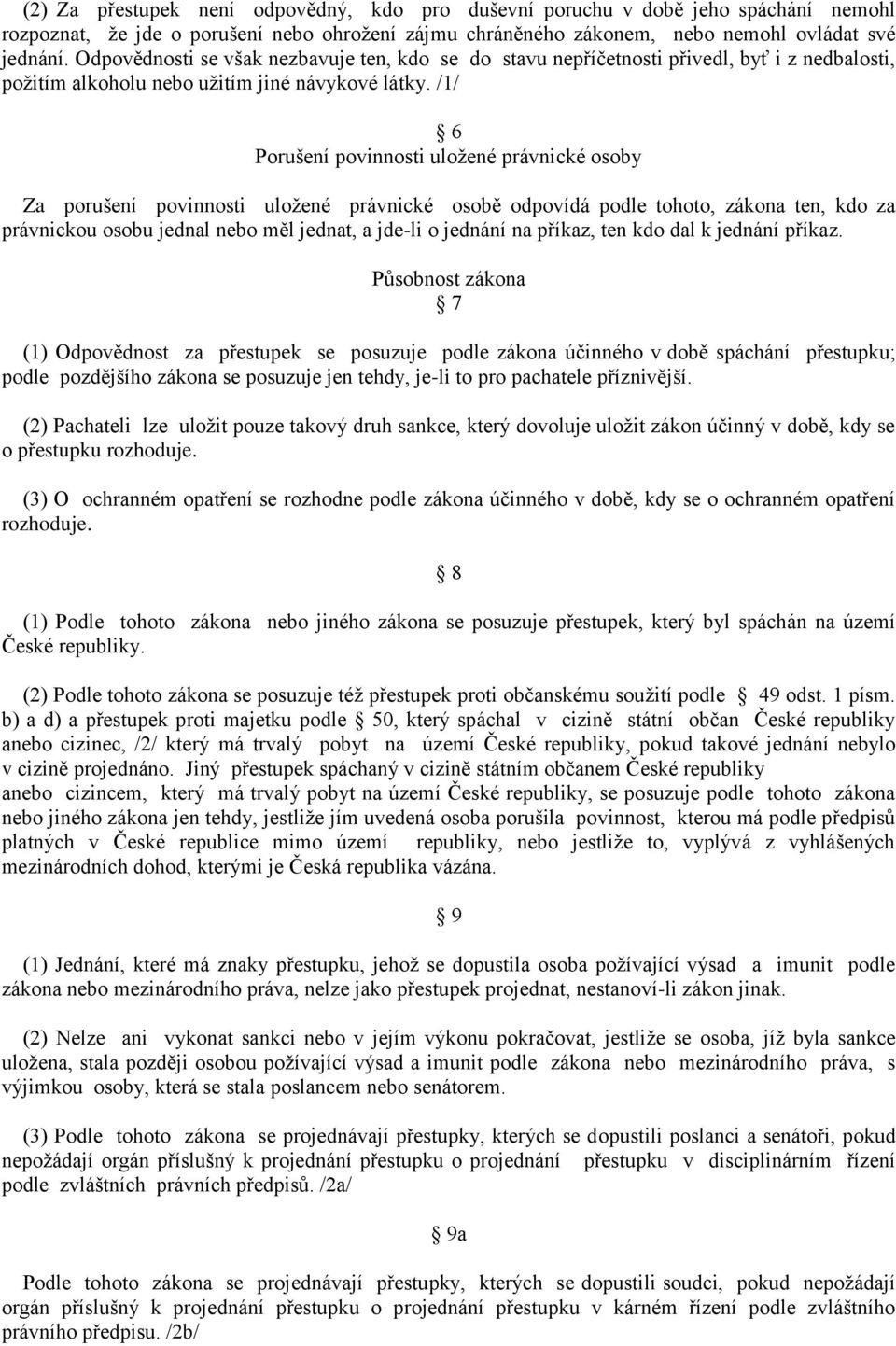 /1/ 6 Porušení povinnosti uložené právnické osoby Za porušení povinnosti uložené právnické osobě odpovídá podle tohoto, zákona ten, kdo za právnickou osobu jednal nebo měl jednat, a jde-li o jednání