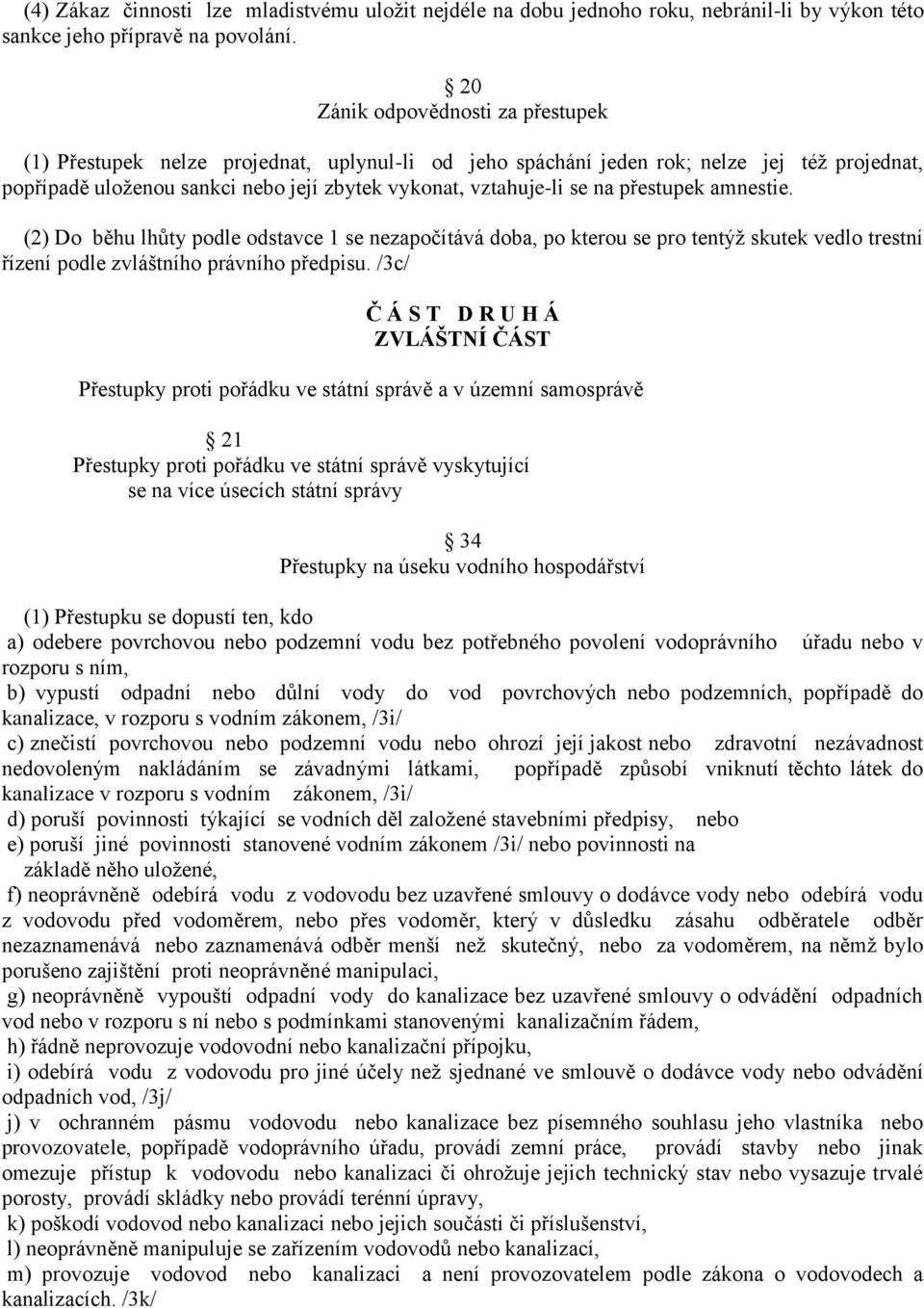 přestupek amnestie. (2) Do běhu lhůty podle odstavce 1 se nezapočítává doba, po kterou se pro tentýž skutek vedlo trestní řízení podle zvláštního právního předpisu.