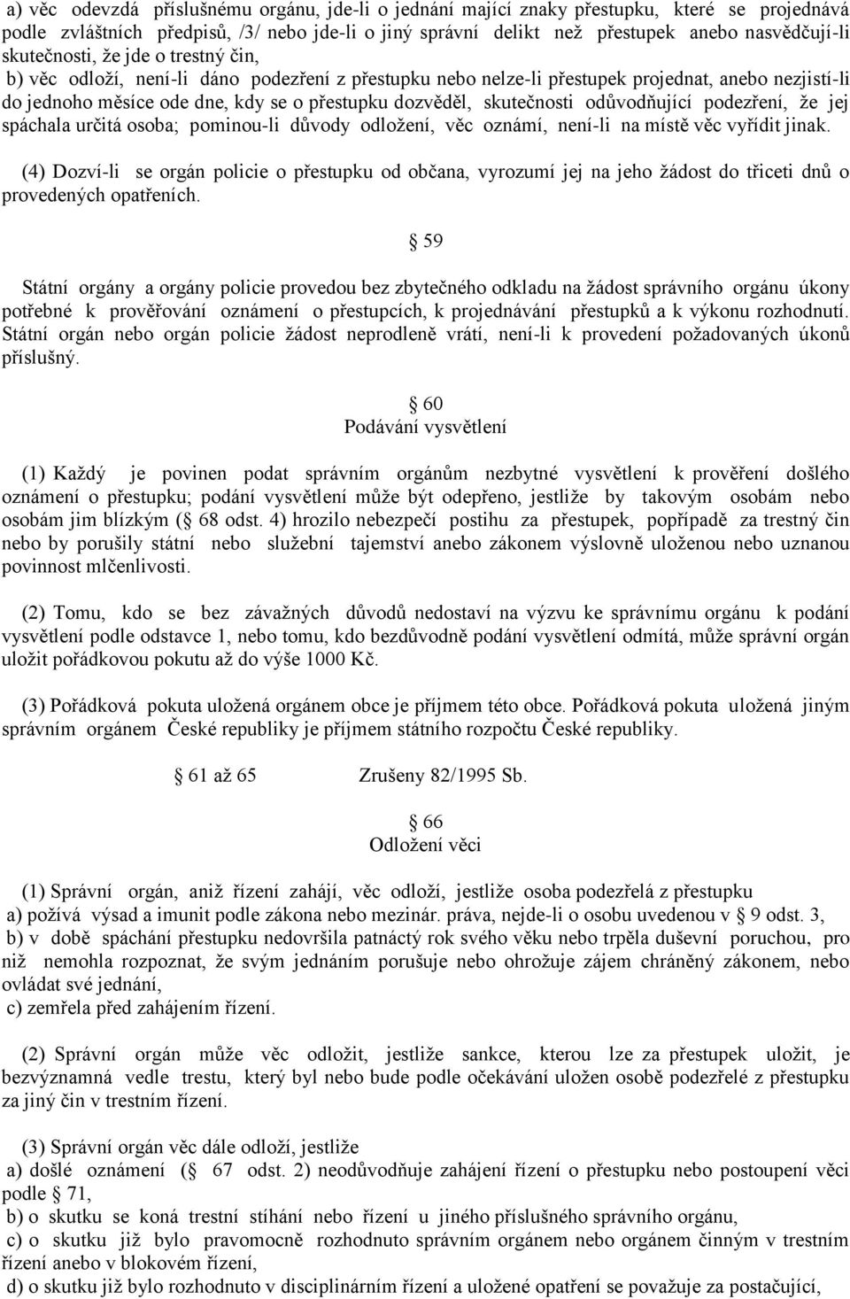 skutečnosti odůvodňující podezření, že jej spáchala určitá osoba; pominou-li důvody odložení, věc oznámí, není-li na místě věc vyřídit jinak.