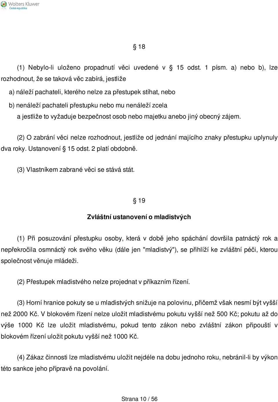 vyžaduje bezpečnost osob nebo majetku anebo jiný obecný zájem. (2) O zabrání věci nelze rozhodnout, jestliže od jednání majícího znaky přestupku uplynuly dva roky. Ustanovení 15 odst. 2 platí obdobně.