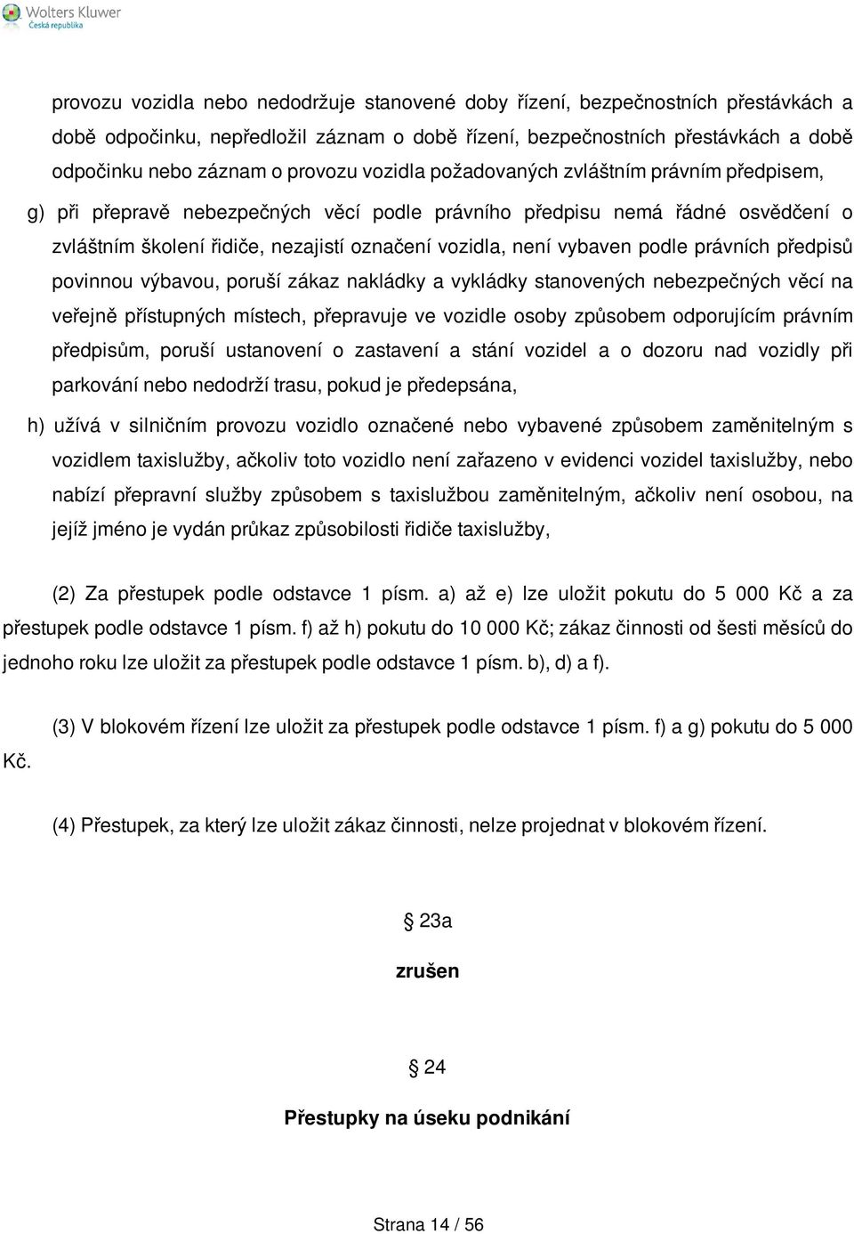 podle právních předpisů povinnou výbavou, poruší zákaz nakládky a vykládky stanovených nebezpečných věcí na veřejně přístupných místech, přepravuje ve vozidle osoby způsobem odporujícím právním