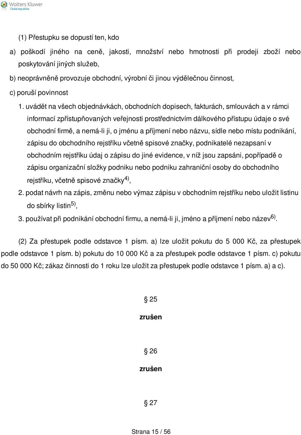 uvádět na všech objednávkách, obchodních dopisech, fakturách, smlouvách a v rámci informací zpřístupňovaných veřejnosti prostřednictvím dálkového přístupu údaje o své obchodní firmě, a nemá-li ji, o