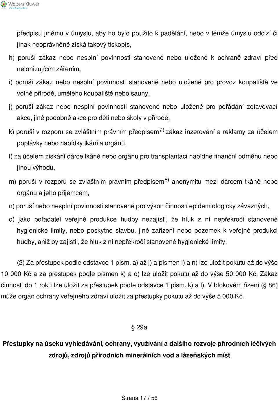 nesplní povinnosti stanovené nebo uložené pro pořádání zotavovací akce, jiné podobné akce pro děti nebo školy v přírodě, k) poruší v rozporu se zvláštním právním předpisem 7) zákaz inzerování a