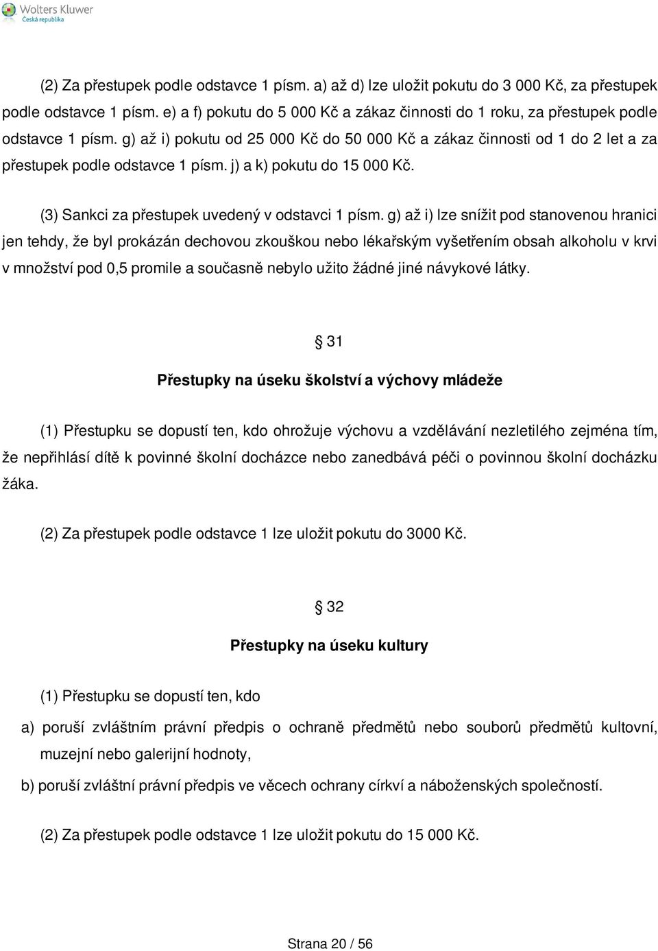 g) až i) pokutu od 25 000 Kč do 50 000 Kč a zákaz činnosti od 1 do 2 let a za přestupek podle odstavce 1 písm. j) a k) pokutu do 15 000 Kč. (3) Sankci za přestupek uvedený v odstavci 1 písm.