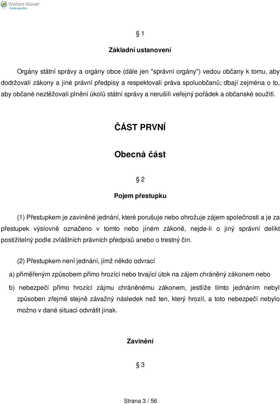 ČÁST PRVNÍ Obecná část 2 Pojem přestupku (1) Přestupkem je zaviněné jednání, které porušuje nebo ohrožuje zájem společnosti a je za přestupek výslovně označeno v tomto nebo jiném zákoně, nejde-li o