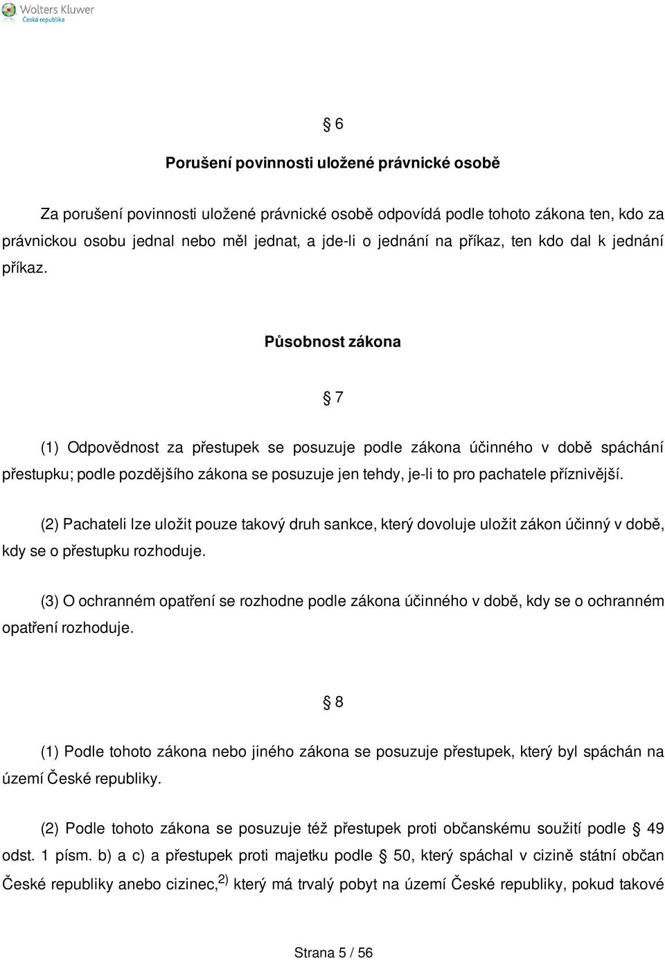 Působnost zákona 7 (1) Odpovědnost za přestupek se posuzuje podle zákona účinného v době spáchání přestupku; podle pozdějšího zákona se posuzuje jen tehdy, je-li to pro pachatele příznivější.