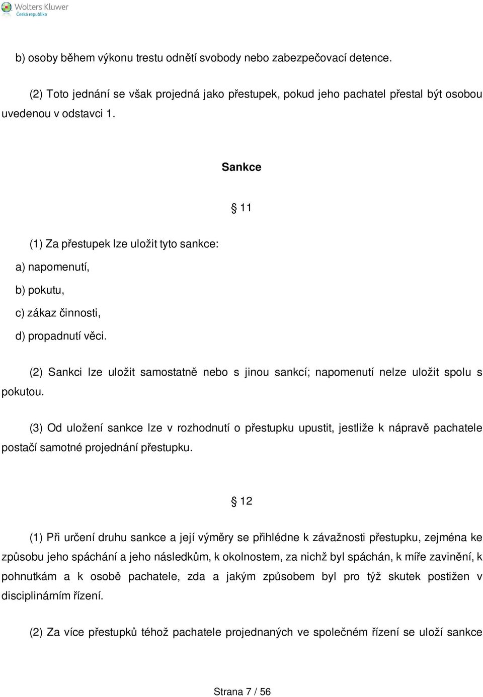 (2) Sankci lze uložit samostatně nebo s jinou sankcí; napomenutí nelze uložit spolu s (3) Od uložení sankce lze v rozhodnutí o přestupku upustit, jestliže k nápravě pachatele postačí samotné