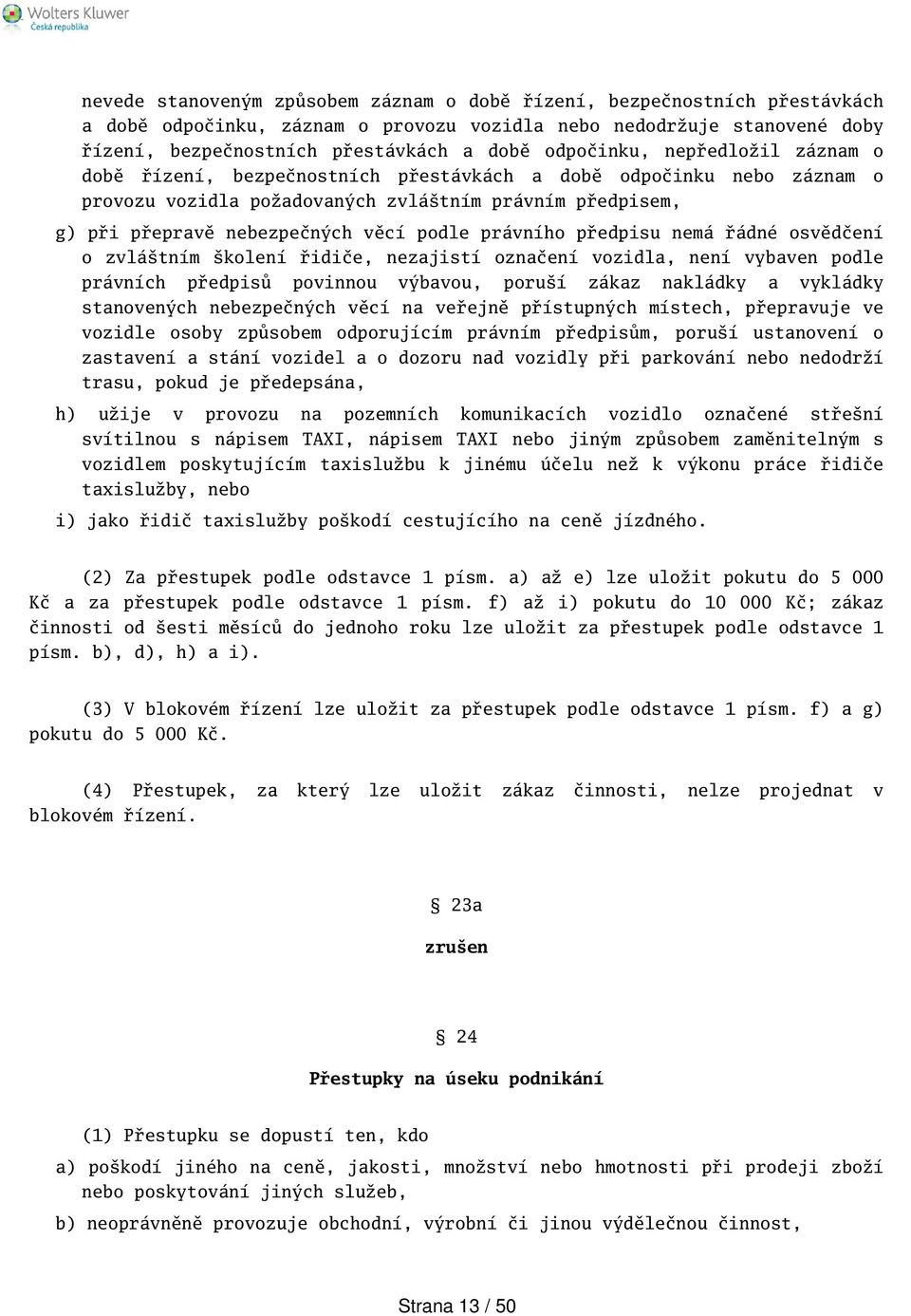 právního předpisu nemá řádné osvědčení o zvlátním kolení řidiče, nezajistí označení vozidla, není vybaven podle právních předpisů povinnou výbavou, poruí zákaz nakládky a vykládky stanovených