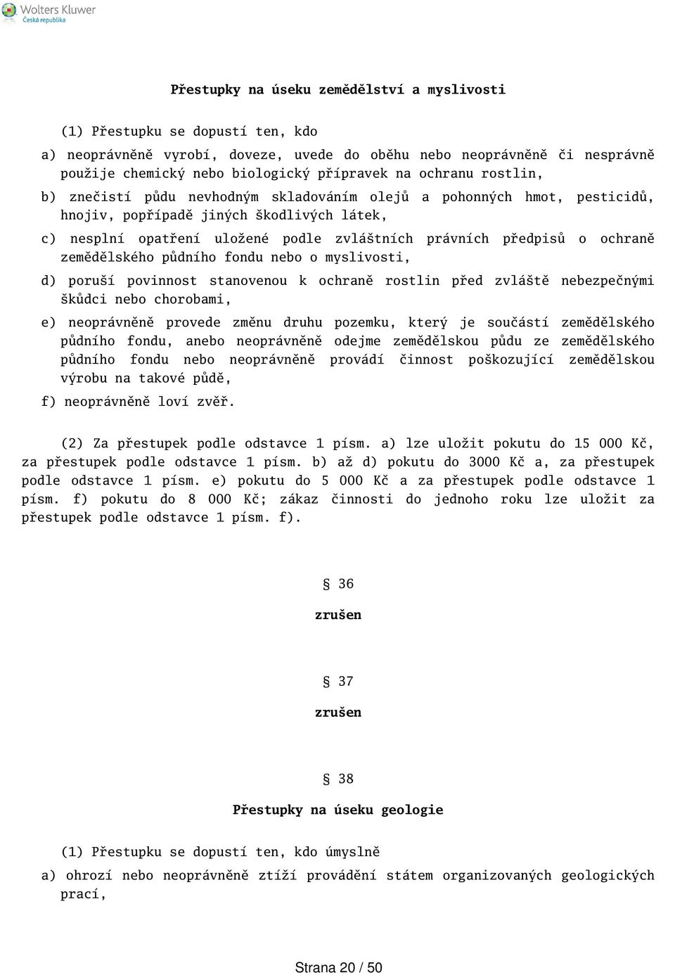 ochraně zemědělského půdního fondu nebo o myslivosti, d) poruí povinnost stanovenou k ochraně rostlin před zvlátě nebezpečnými kůdci nebo chorobami, e) neoprávněně provede změnu druhu pozemku, který