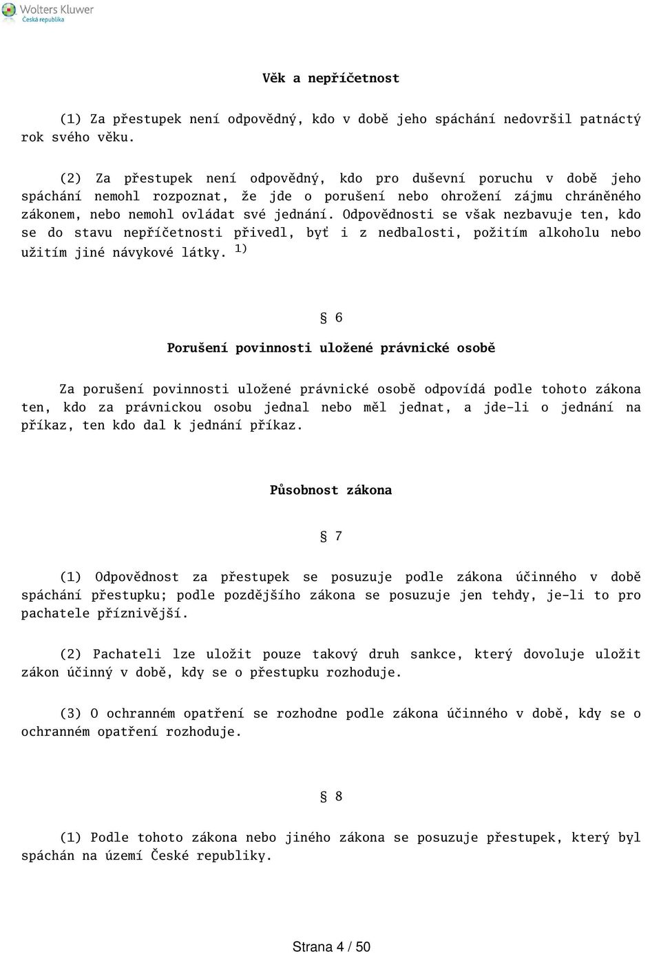 Odpovědnosti se vak nezbavuje ten, kdo se do stavu nepříčetnosti přivedl, byť i z nedbalosti, požitím alkoholu nebo užitím jiné návykové látky.