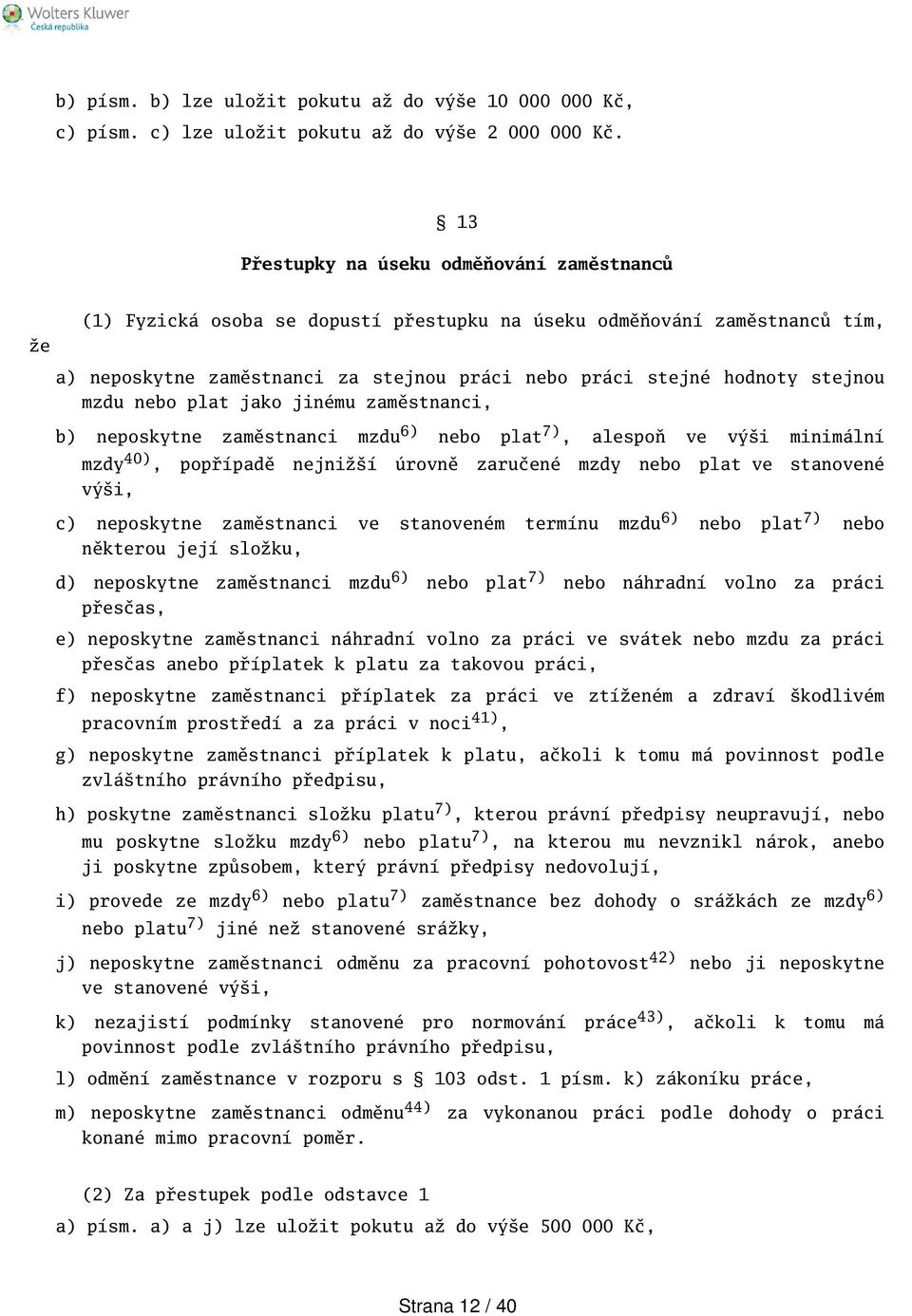 stejnou mzdu nebo plat jako jinému zaměstnanci, b) neposkytne zaměstnanci mzdu 6) nebo plat 7), alespoň ve výi minimální mzdy 40), popřípadě nejniží úrovně zaručené mzdy nebo plat ve stanovené výi,