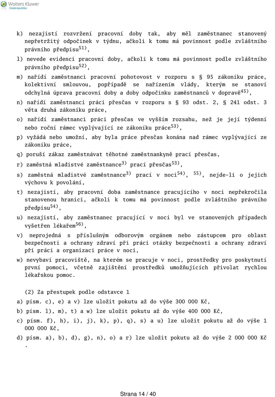 kterým se stanoví odchylná úprava pracovní doby a doby odpočinku zaměstnanců v dopravě 45), n) nařídí zaměstnanci práci přesčas v rozporu s 93 odst. 2, 241 odst.