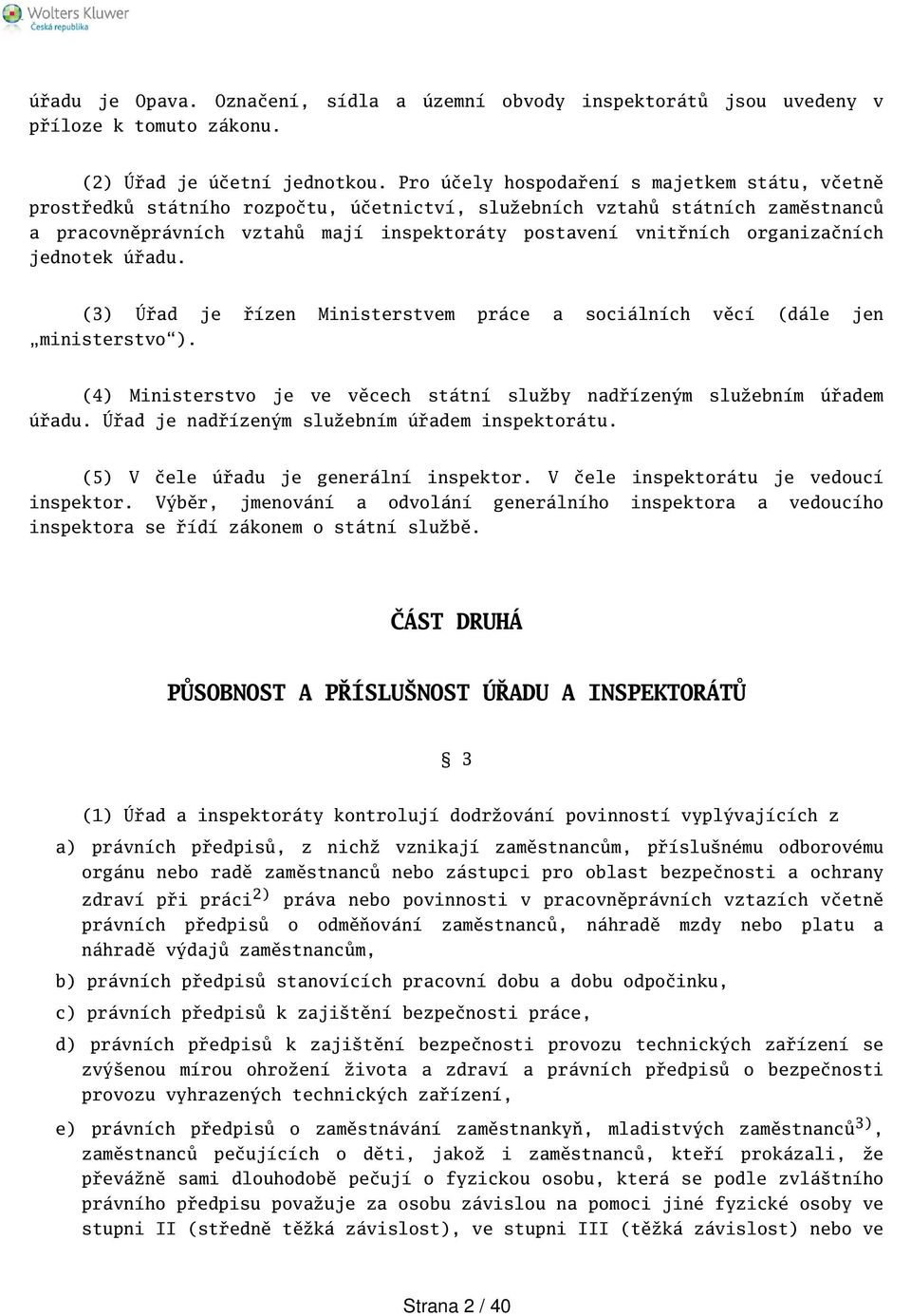 organizačních jednotek úřadu. (3) Úřad je řízen Ministerstvem práce a sociálních věcí (dále jen ministerstvo). (4) Ministerstvo je ve věcech státní služby nadřízeným služebním úřadem úřadu.