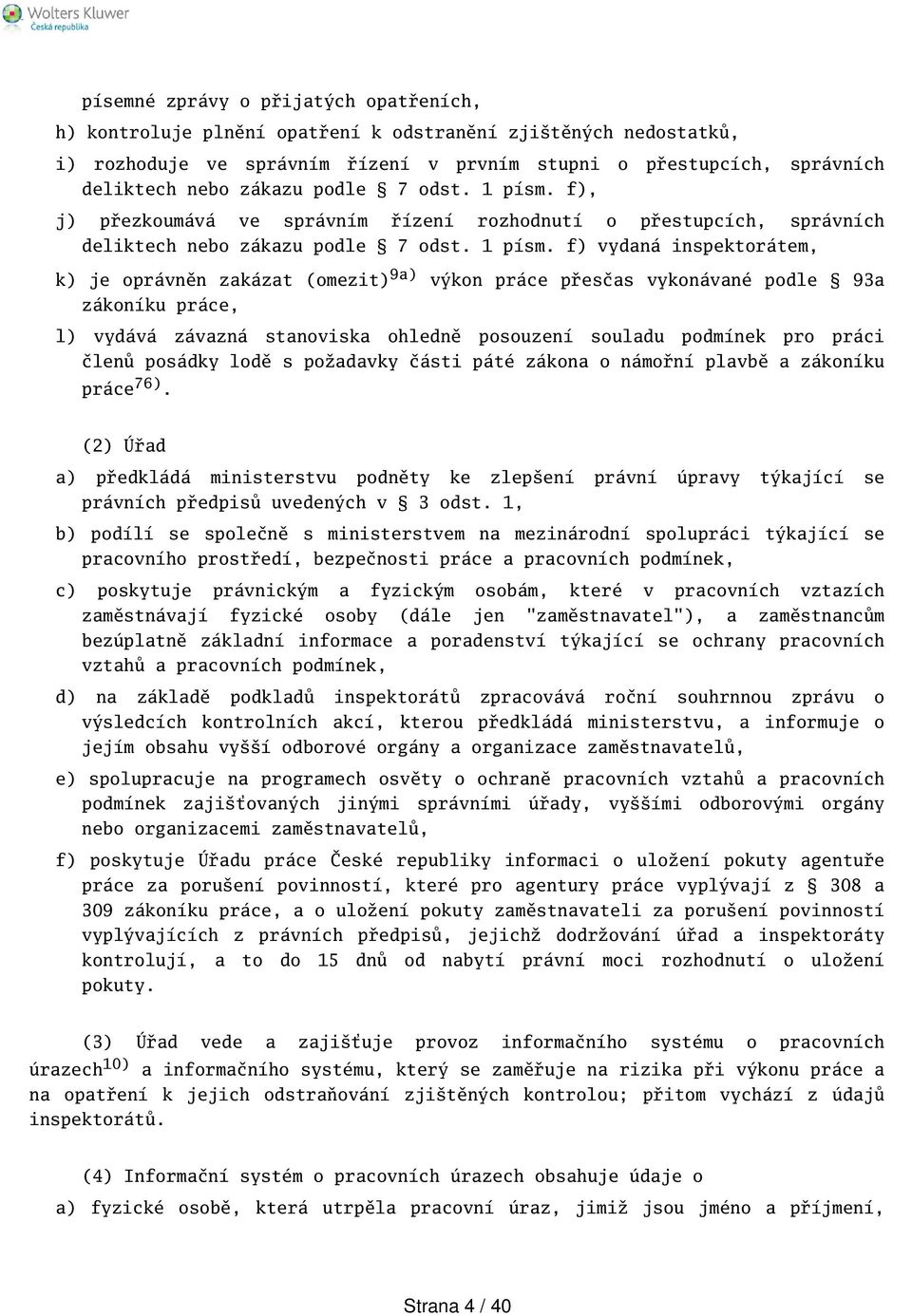 f), j) přezkoumává ve správním řízení rozhodnutí o přestupcích, správních deliktech nebo zákazu  f) vydaná inspektorátem, k) je oprávněn zakázat (omezit) 9a) výkon práce přesčas vykonávané podle 93a