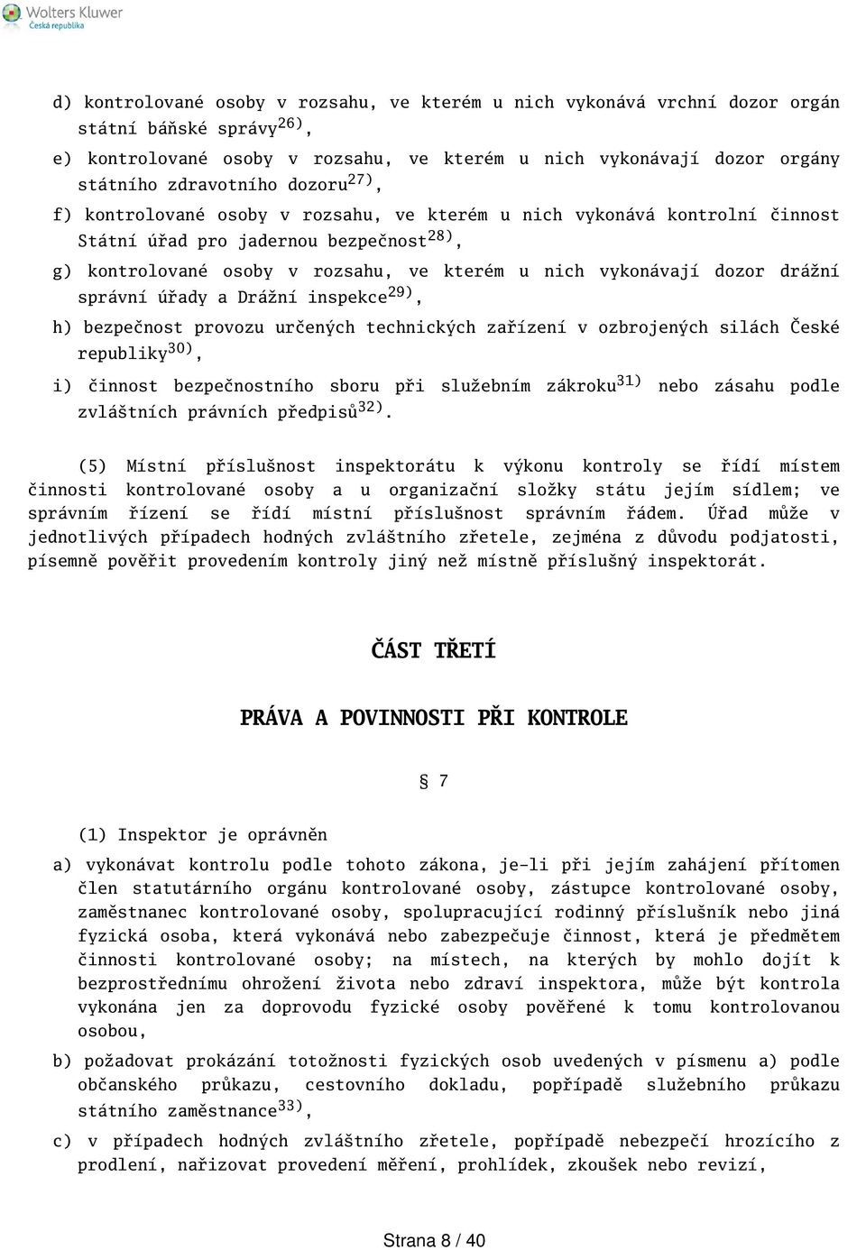 drážní správní úřady a Drážní inspekce 29), h) bezpečnost provozu určených technických zařízení v ozbrojených silách České republiky 30), i) činnost bezpečnostního sboru při služebním zákroku 31)