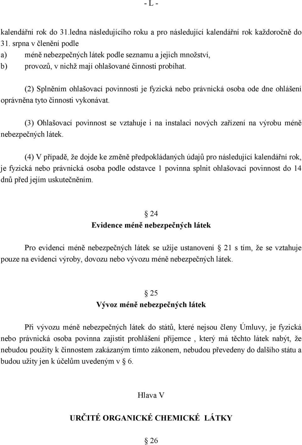 (2) Splněním ohlašovací povinnosti je fyzická nebo právnická osoba ode dne ohlášení oprávněna tyto činnosti vykonávat.