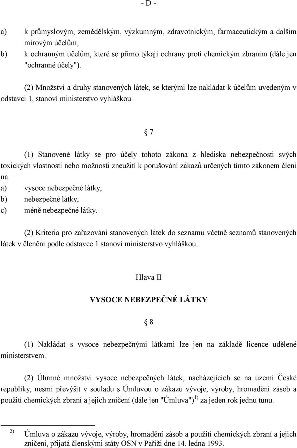 7 (1) Stanovené látky se pro účely tohoto zákona z hlediska nebezpečnosti svých toxických vlastností nebo možnosti zneužití k porušování zákazů určených tímto zákonem člení na a) vysoce nebezpečné